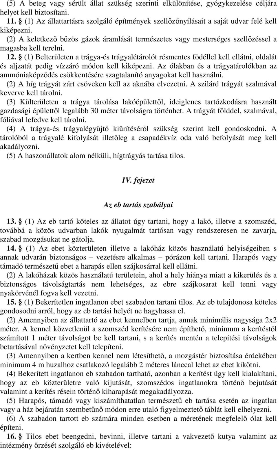 12. (1) Belterületen a trágya-és trágyalétárolót résmentes födéllel kell ellátni, oldalát és aljzatát pedig vízzáró módon kell kiképezni.