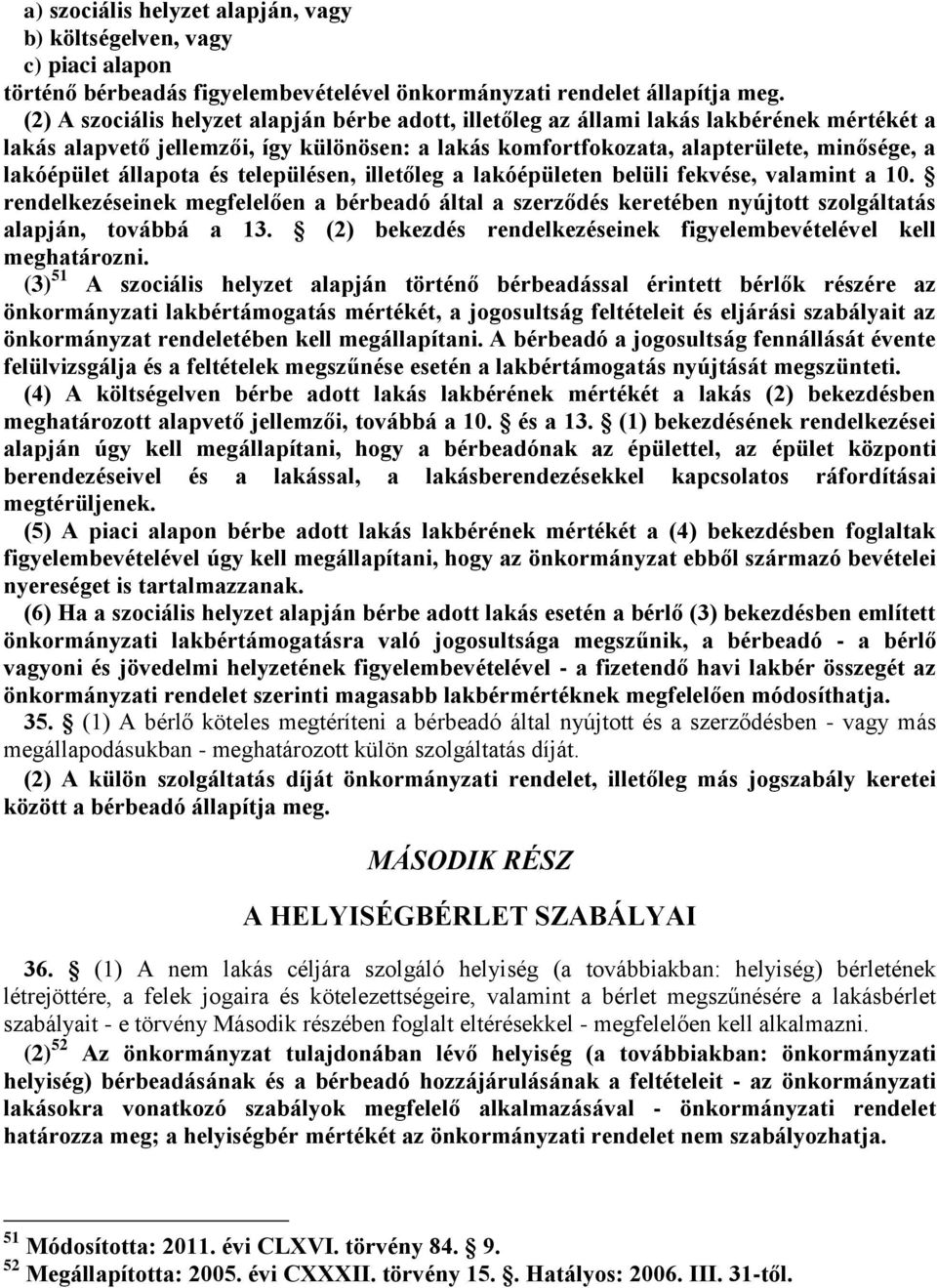 állapota és településen, illetőleg a lakóépületen belüli fekvése, valamint a 10. rendelkezéseinek megfelelően a bérbeadó által a szerződés keretében nyújtott szolgáltatás alapján, továbbá a 13.