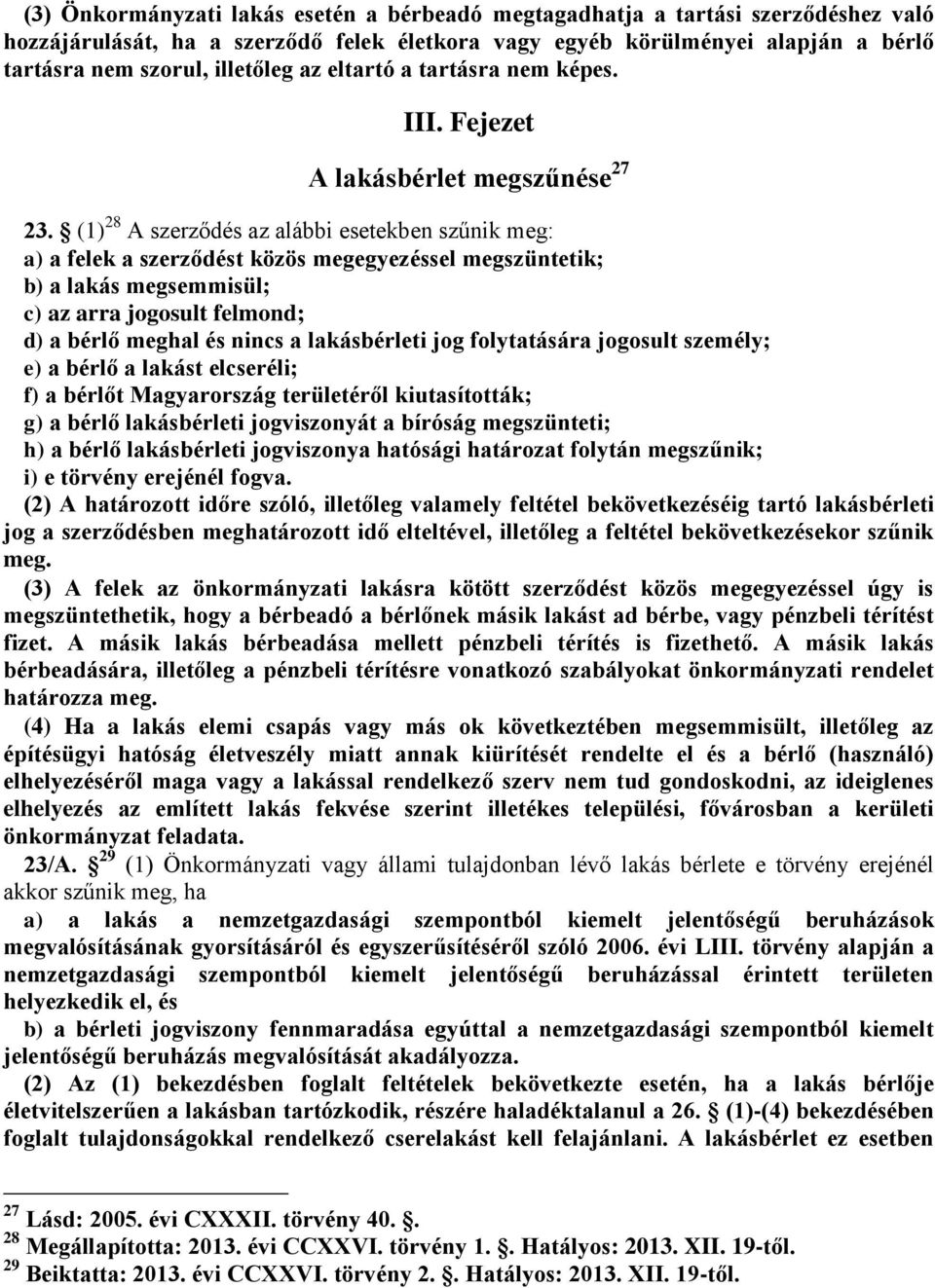 (1) 28 A szerződés az alábbi esetekben szűnik meg: a) a felek a szerződést közös megegyezéssel megszüntetik; b) a lakás megsemmisül; c) az arra jogosult felmond; d) a bérlő meghal és nincs a