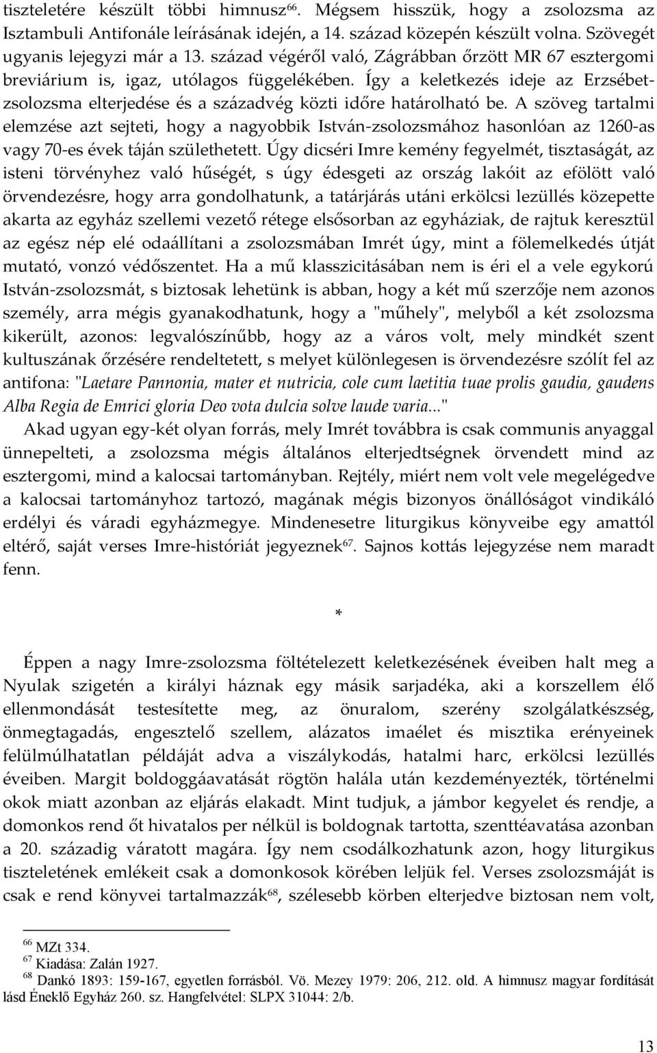 A szöveg tartalmi elemzése azt sejteti, hogy a nagyobbik István-zsolozsmához hasonlóan az 1260-as vagy 70-es évek táján születhetett.