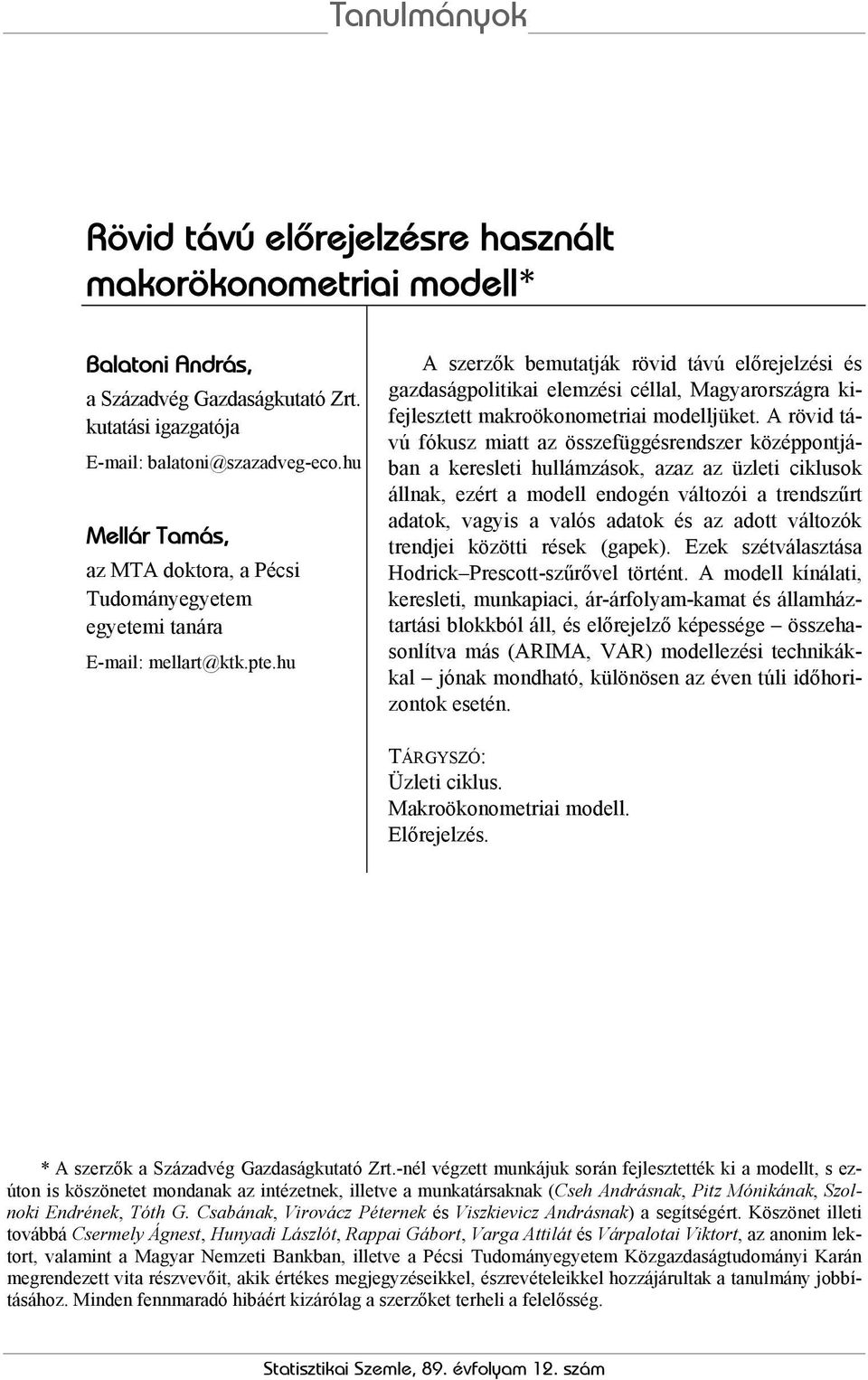 hu A szerzők bemuaják rövid ávú előrejelzési és gazdaságpoliikai elemzési céllal, Magyarországra kifejlesze makroökonomeriai modelljüke.