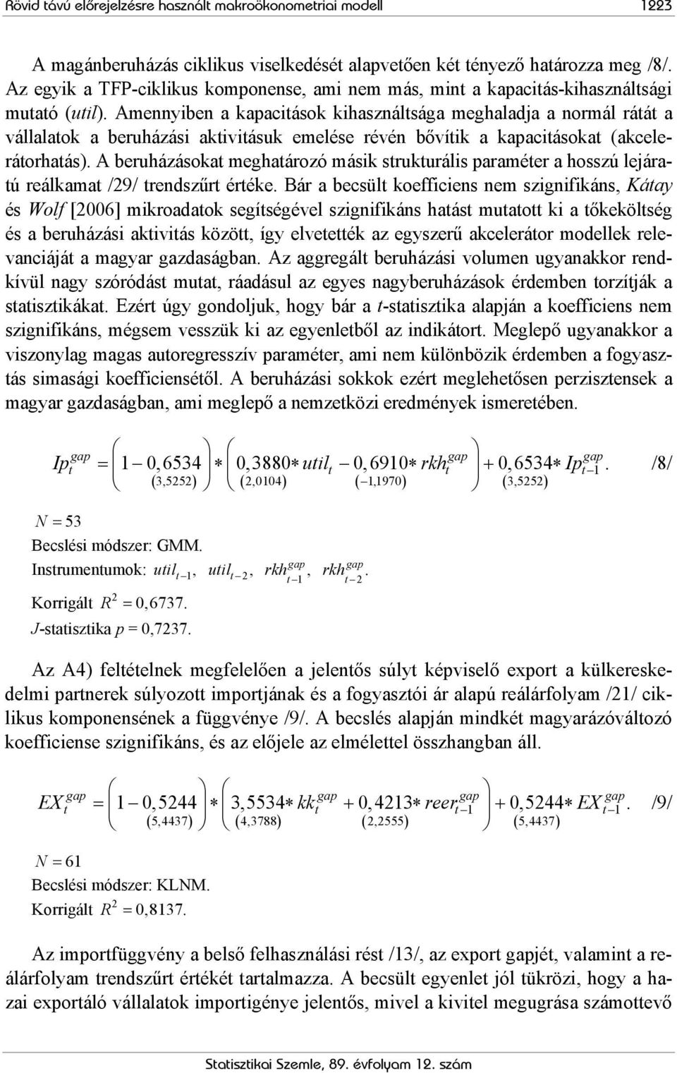 Amennyiben a kapaciások kihasználsága meghaladja a normál ráá a vállalaok a beruházási akiviásuk emelése révén bővíik a kapaciásoka (akceleráorhaás).