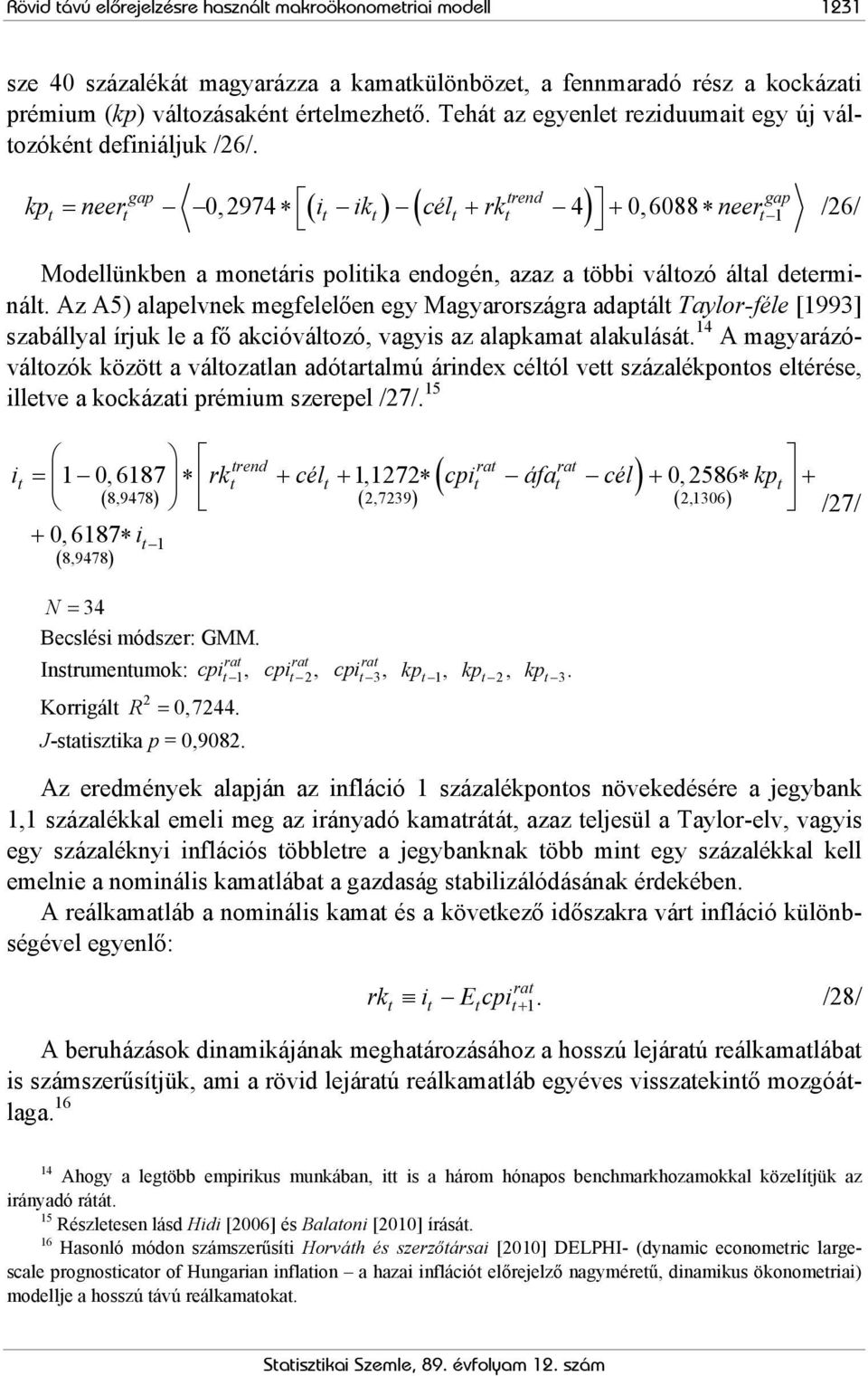 ( ) ( ) 1 kp = neer 0,974 i ik cél + rk 4 + 0,6088 neer rend /6/ Modellünkben a moneáris poliika endogén, azaz a öbbi válozó álal deerminál.