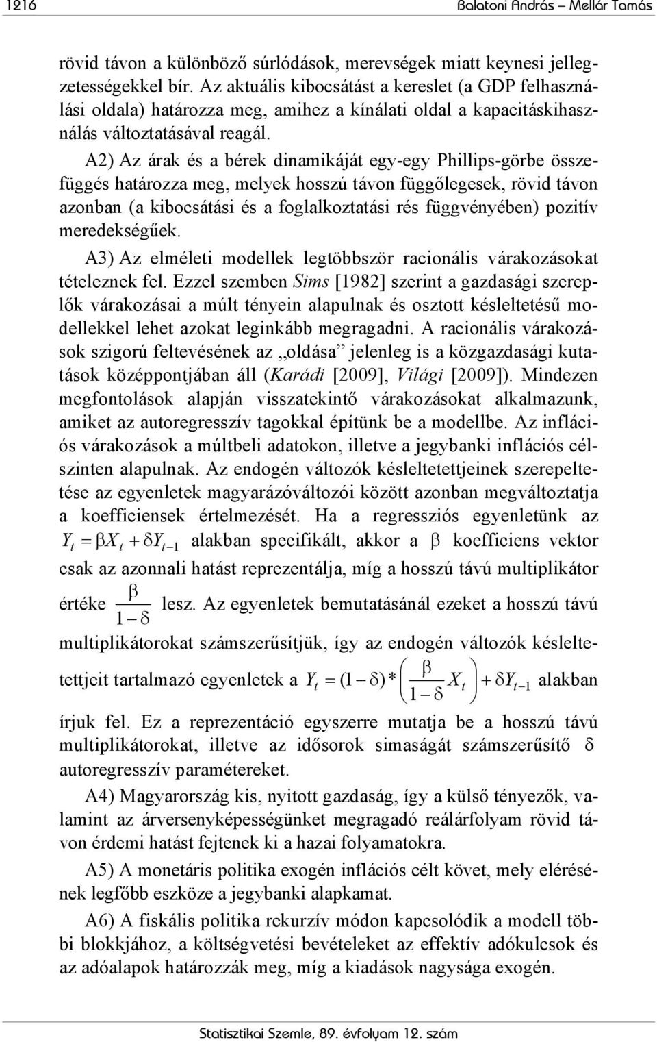 A) Az árak és a bérek dinamikájá egy-egy Phillips-görbe összefüggés haározza meg, melyek hosszú ávon függőlegesek, rövid ávon azonban (a kibocsáási és a foglalkozaási rés függvényében) poziív