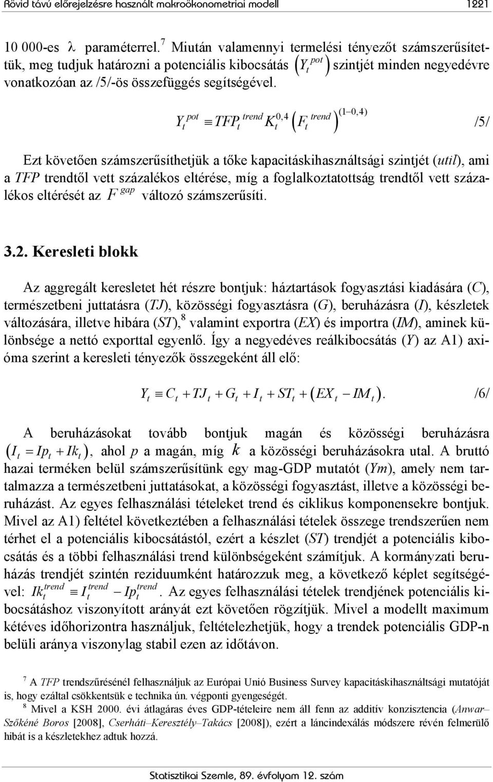 ( ) po rend 0,4 rend (1 0,4) Y TFP K F /5/ Ez köveően számszerűsíhejük a őke kapaciáskihasználsági szinjé (uil), ami a TFP rendől ve százalékos elérése, míg a foglalkozaoság rendől ve százalékos