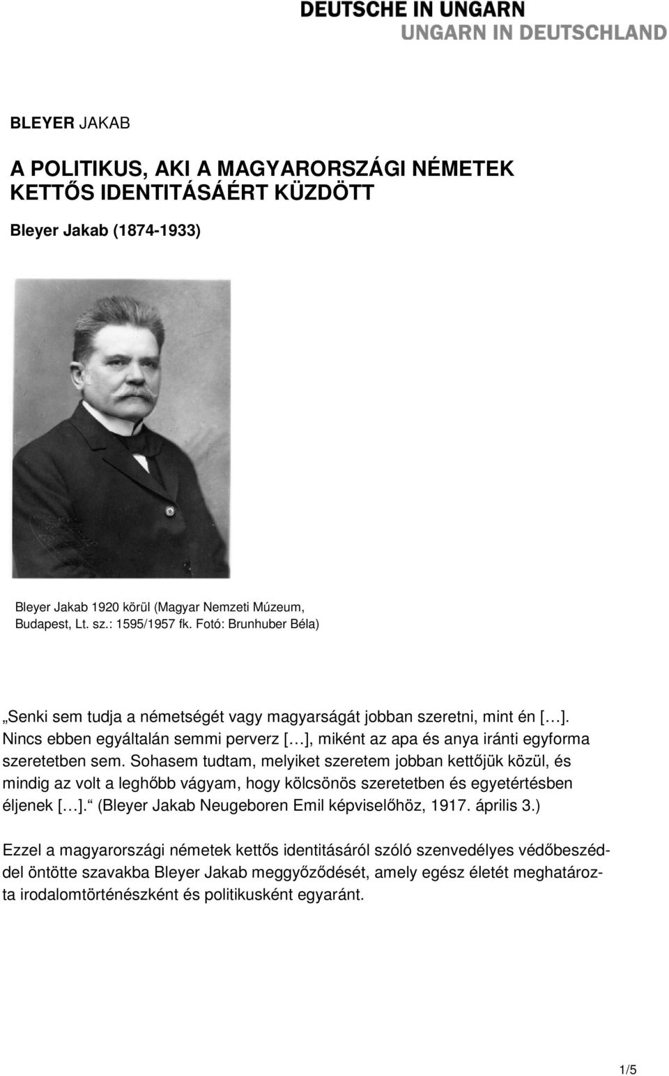 Sohasem tudtam, melyiket szeretem jobban kettıjük közül, és mindig az volt a leghıbb vágyam, hogy kölcsönös szeretetben és egyetértésben éljenek [ ]. (Bleyer Jakab Neugeboren Emil képviselıhöz, 1917.