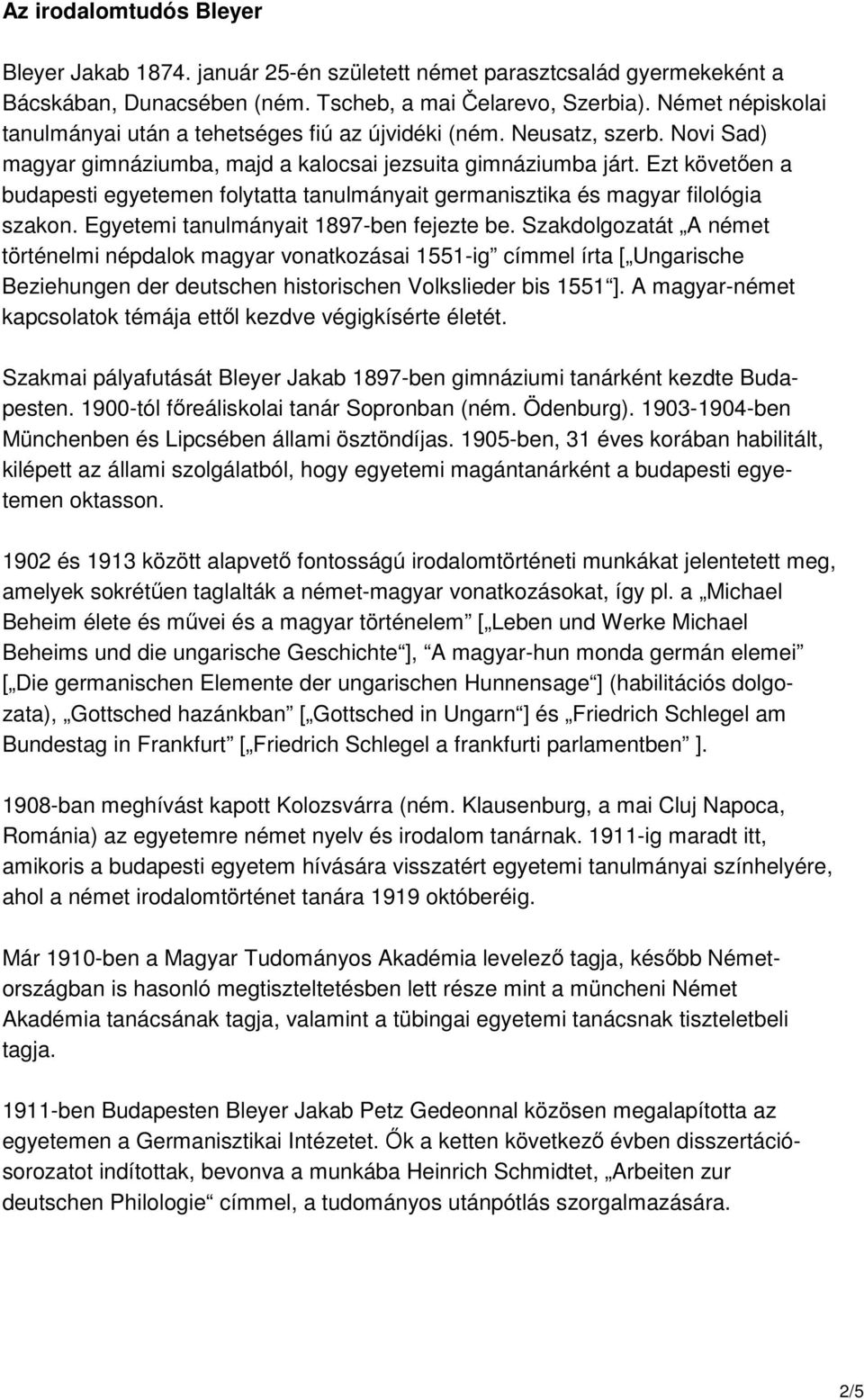 Ezt követıen a budapesti egyetemen folytatta tanulmányait germanisztika és magyar filológia szakon. Egyetemi tanulmányait 1897-ben fejezte be.