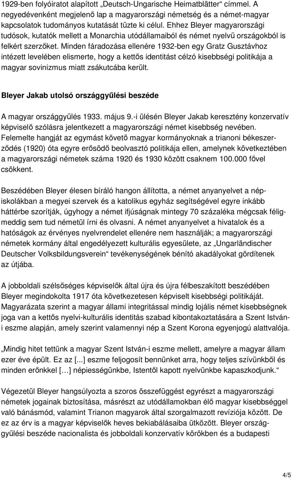 Minden fáradozása ellenére 1932-ben egy Gratz Gusztávhoz intézett levelében elismerte, hogy a kettıs identitást célzó kisebbségi politikája a magyar sovinizmus miatt zsákutcába került.