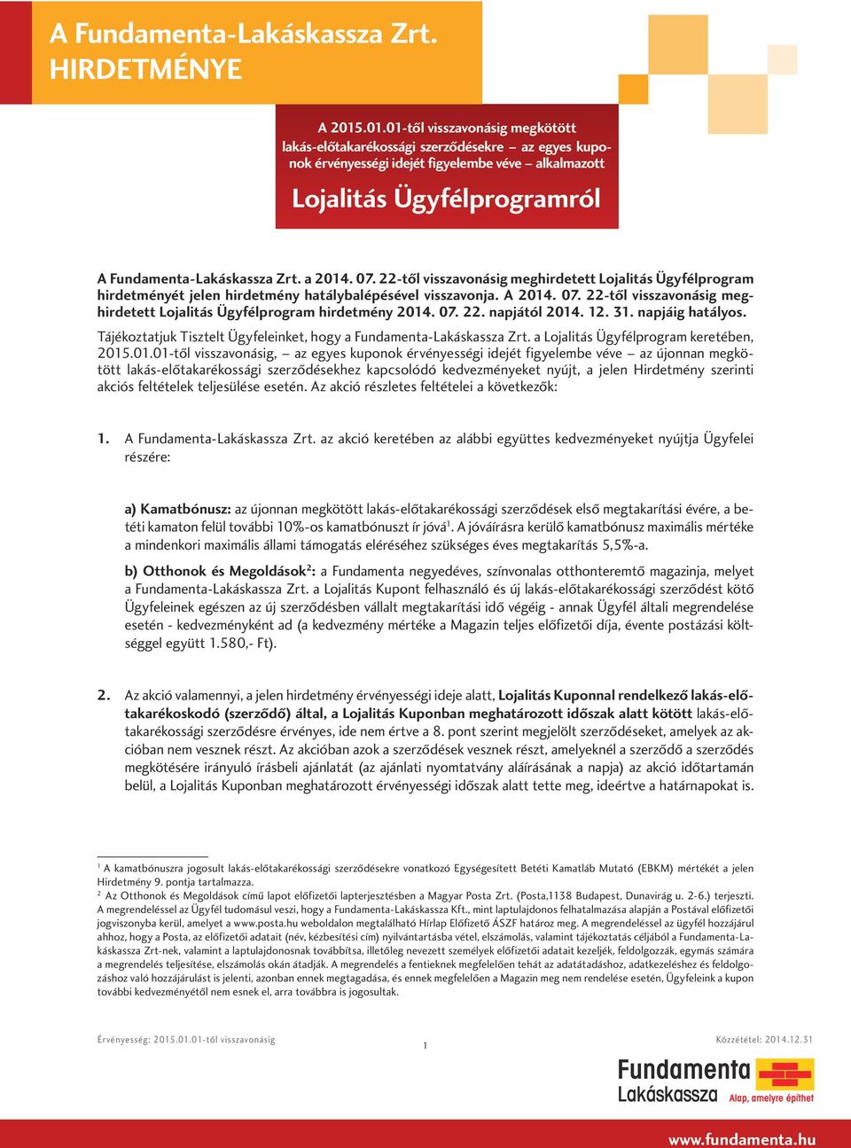 . 12. 31. napjáig hatályos. Tájékoztatjuk Tisztelt Ügyfeleinket, hogy a Fundamenta-Lakáskassza Zrt. a Lojalitás Ügyfélprogram keretében, 2015