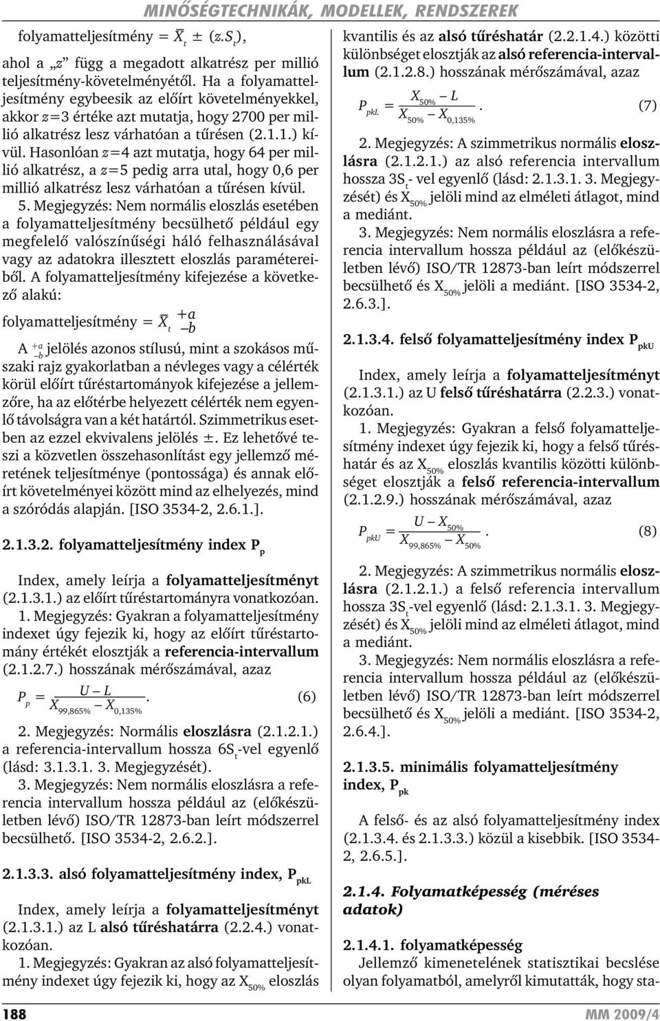 Hasonlóan z=4 azt mutatja, hogy 64 per millió alkatrész, a z=5 pedig arra utal, hogy 0,6 per millió alkatrész lesz várhatóan a tûrésen kívül. 5.