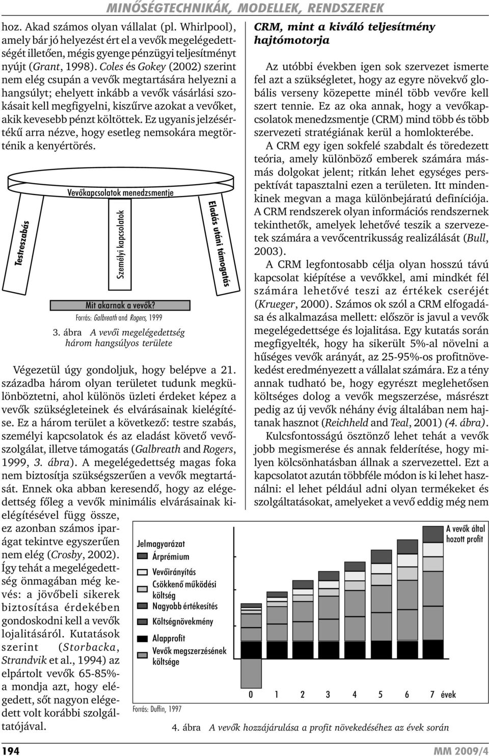 Coles és Gokey (2002) szerint nem elég csupán a vevõk megtartására helyezni a hangsúlyt; ehelyett inkább a vevõk vásárlási szokásait kell megfigyelni, kiszûrve azokat a vevõket, akik kevesebb pénzt