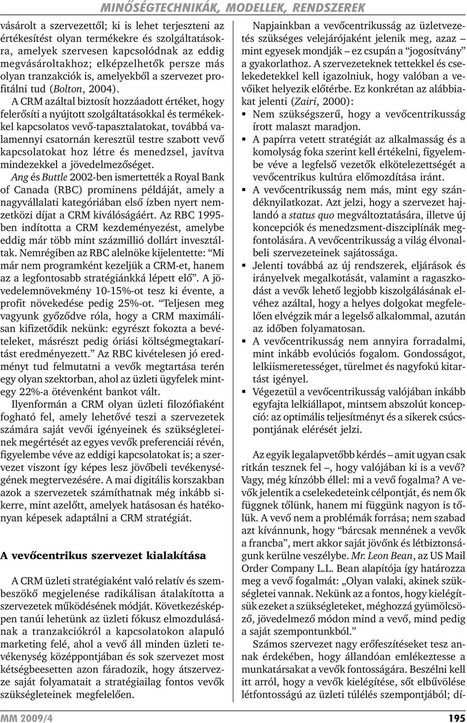 A CRM azáltal biztosít hozzáadott értéket, hogy felerõsíti a nyújtott szolgáltatásokkal és termékekkel kapcsolatos vevõ-tapasztalatokat, továbbá valamennyi csatornán keresztül testre szabott vevõ