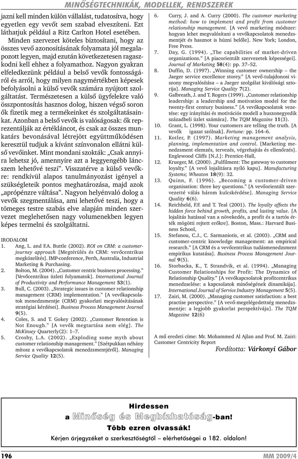 Nagyon gyakran elfeledkezünk például a belsõ vevõk fontosságáról és arról, hogy milyen nagymértékben képesek befolyásolni a külsõ vevõk számára nyújtott szolgáltatást.