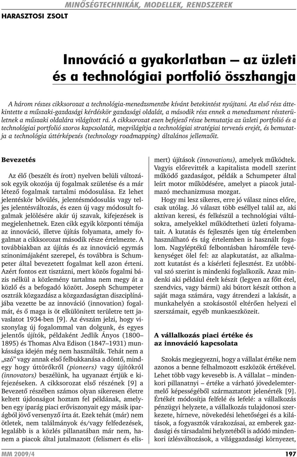 A cikksorozat ezen befejezõ része bemutatja az üzleti portfolió és a technológiai portfolió szoros kapcsolatát, megvilágítja a technológiai stratégiai tervezés erejét, és bemutatja a technológia