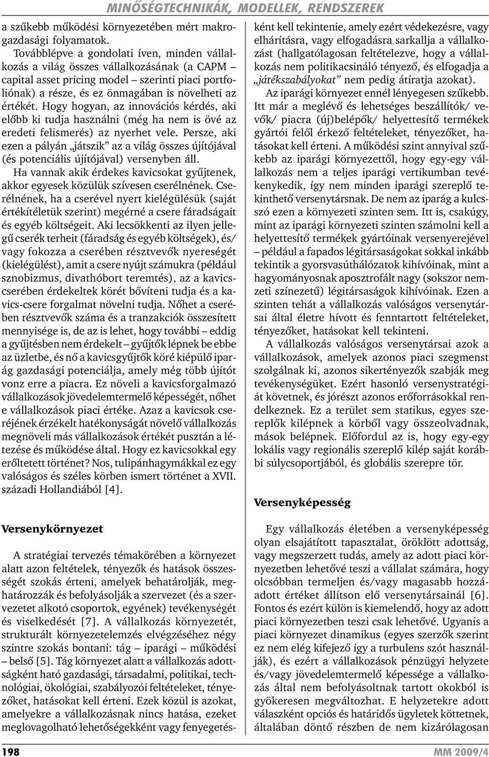 Hogy hogyan, az innovációs kérdés, aki elõbb ki tudja használni (még ha nem is övé az eredeti felismerés) az nyerhet vele.