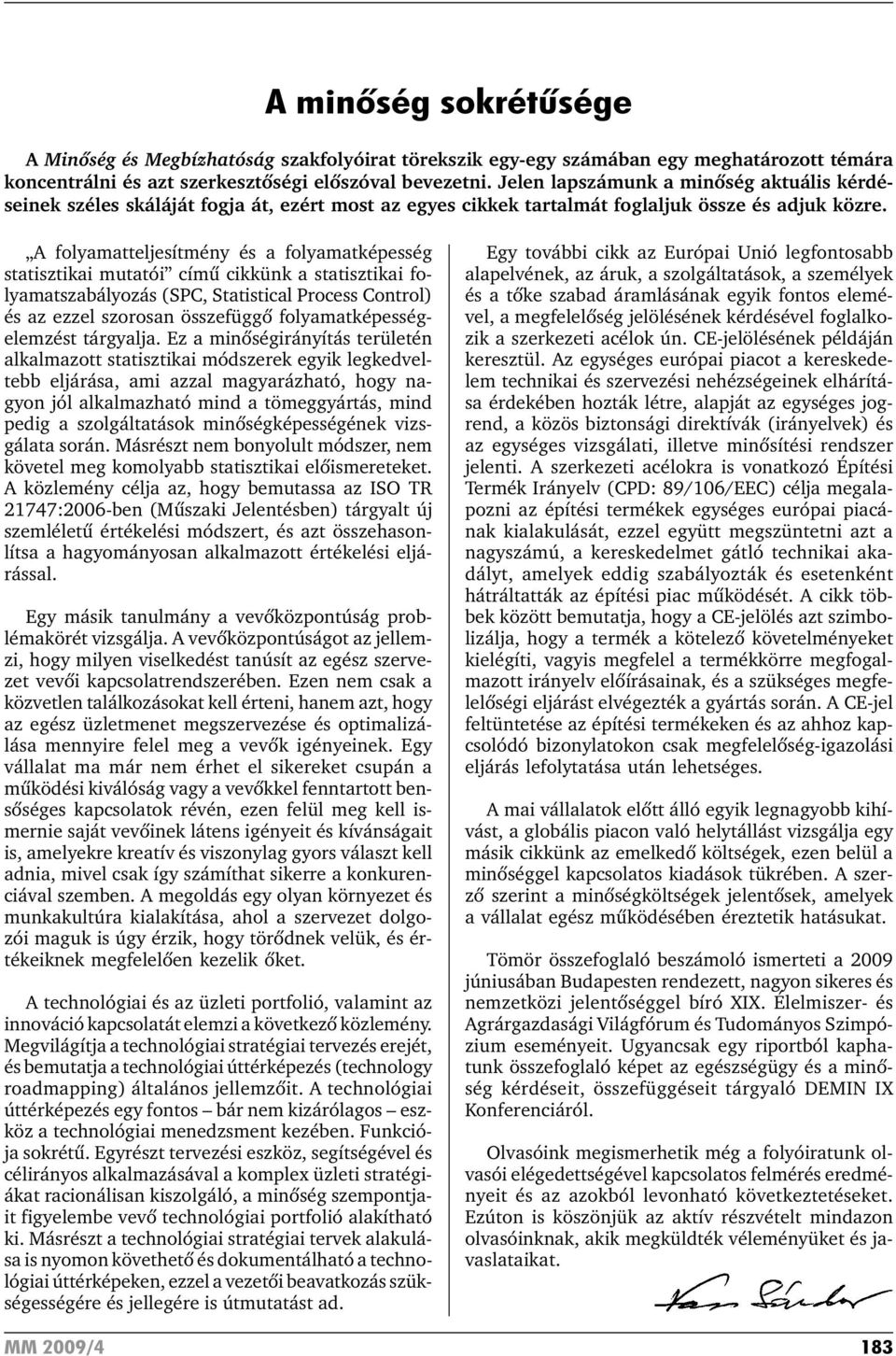 A folyamatteljesítmény és a folyamatképesség statisztikai mutatói címû cikkünk a statisztikai folyamatszabályozás (SPC, Statistical Process Control) és az ezzel szorosan összefüggõ