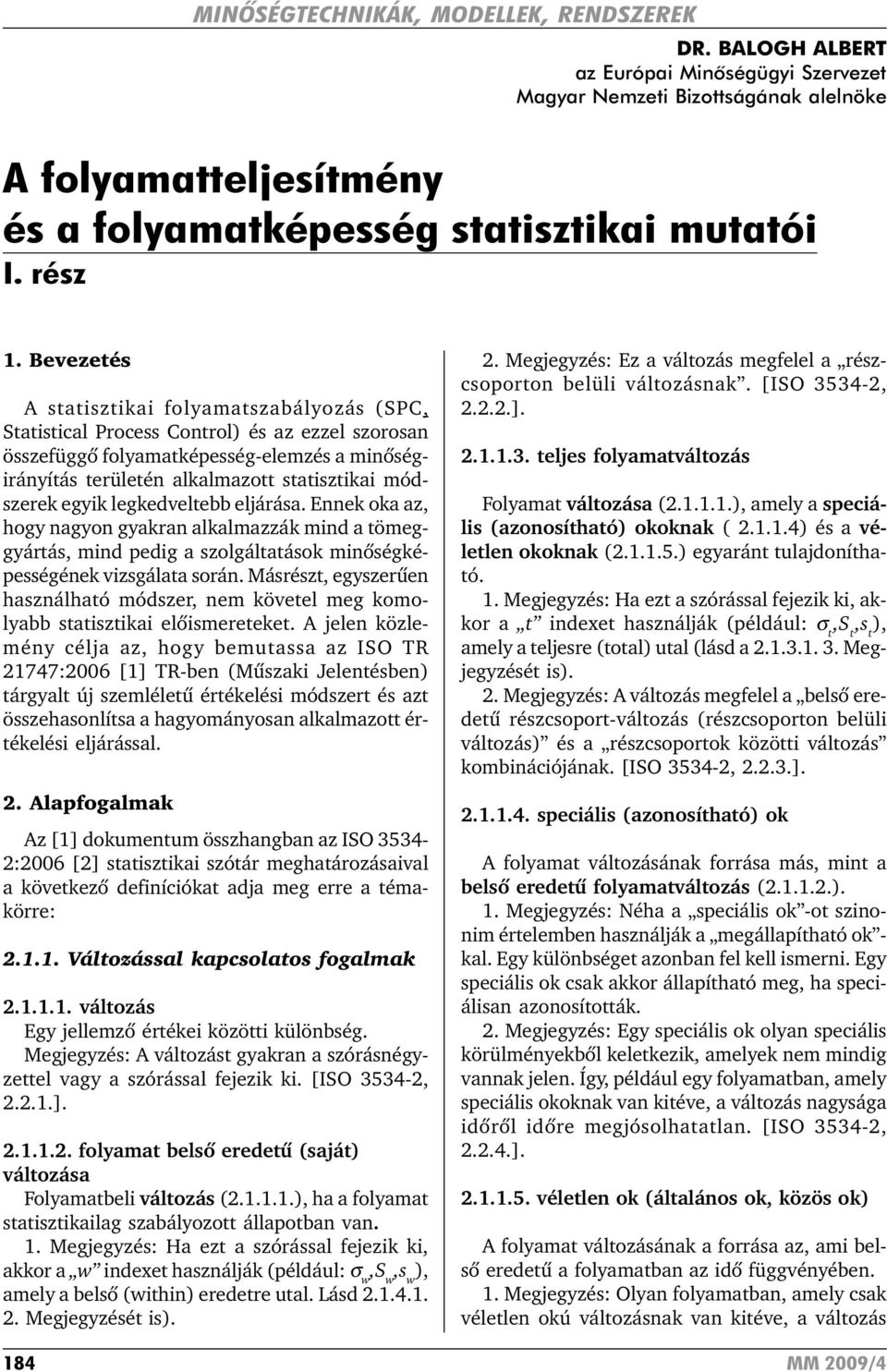 Bevezetés A statisztikai folyamatszabályozás (SPC, Statistical Process Control) és az ezzel szorosan összefüggõ folyamatképesség-elemzés a minõségirányítás területén alkalmazott statisztikai