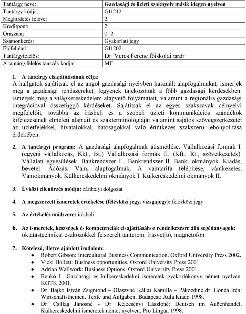 tájékozottak a főbb gazdasági kérdésekben, ismerjék meg a világkereskedelem alapvető folyamatait, valamint a regionális gazdasági integrációval összefüggő kérdéseket.