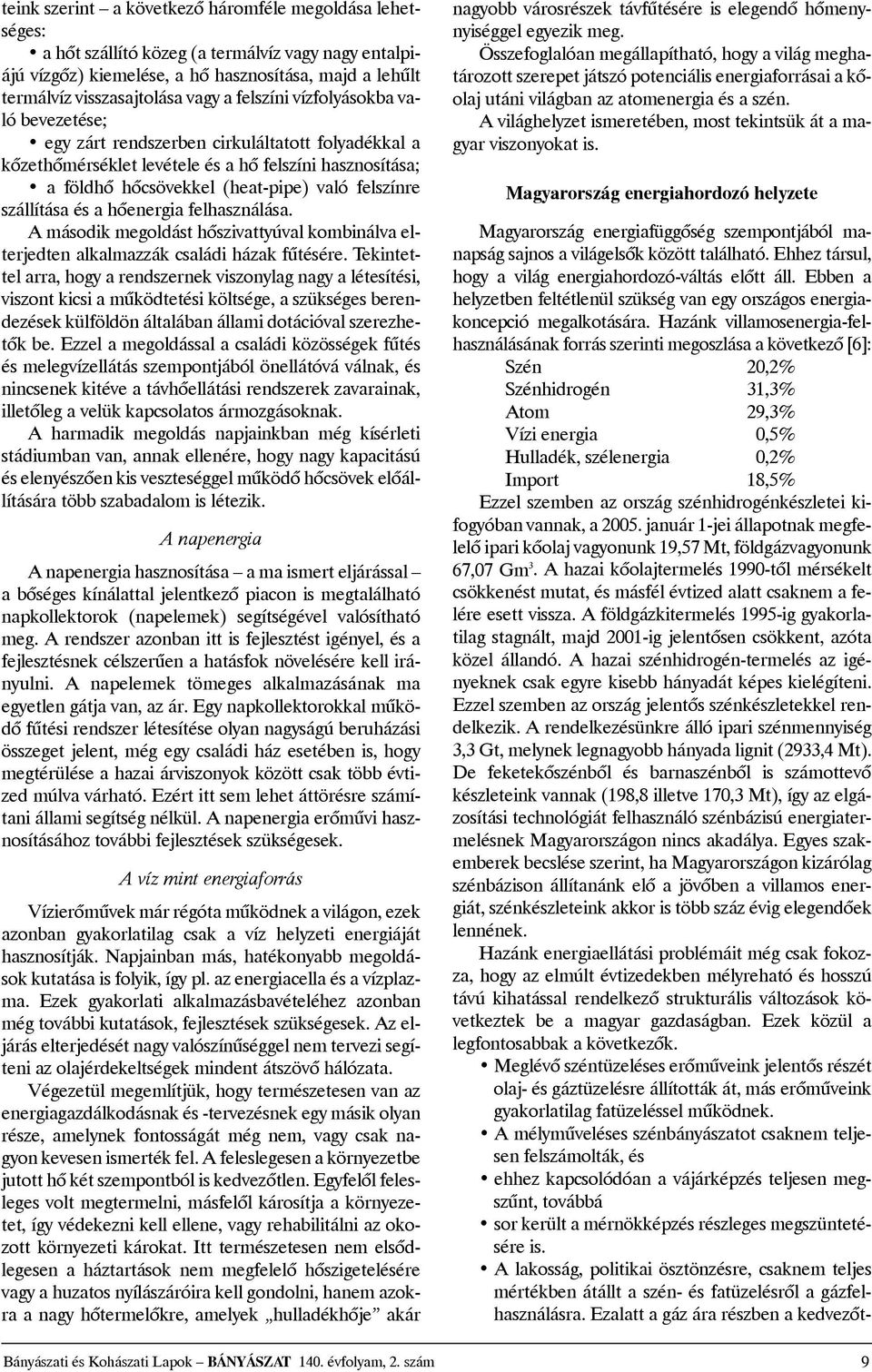 való felszínre szállításaésahõenergiafelhasználása. Amásodikmegoldásthõszivattyúvalkombinálvaelterjedten alkalmazzák családi házak fûtésére.