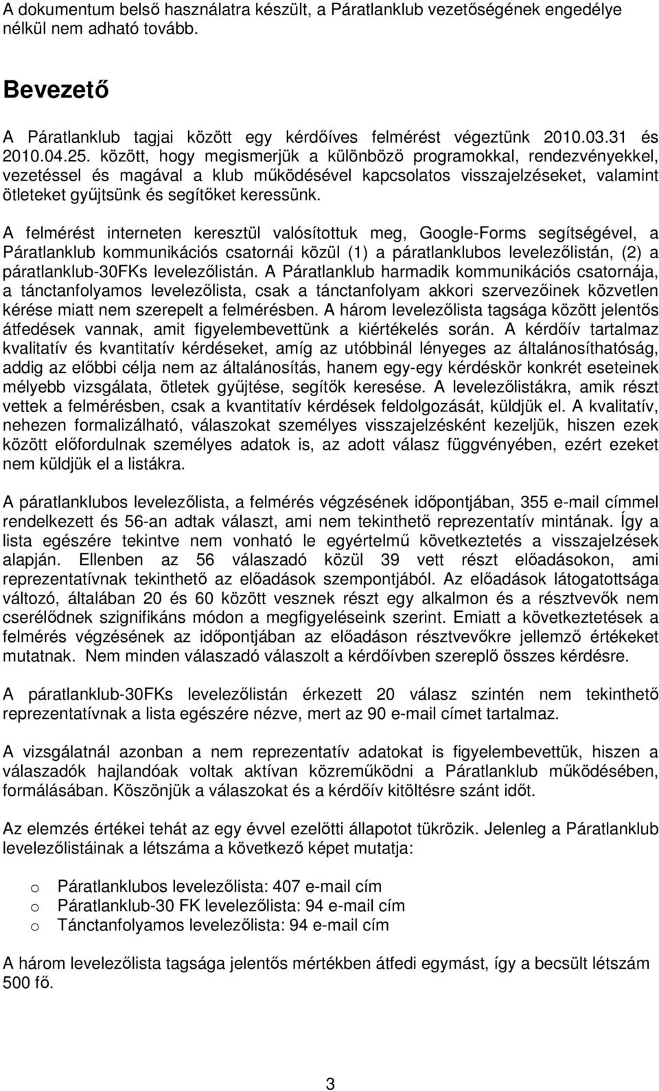 A felmérést interneten keresztül valósítottuk meg, Google-Forms segítségével, a Páratlanklub kommunikációs csatornái közül (1) a páratlanklubos levelezılistán, (2) a páratlanklub-30fks levelezılistán.