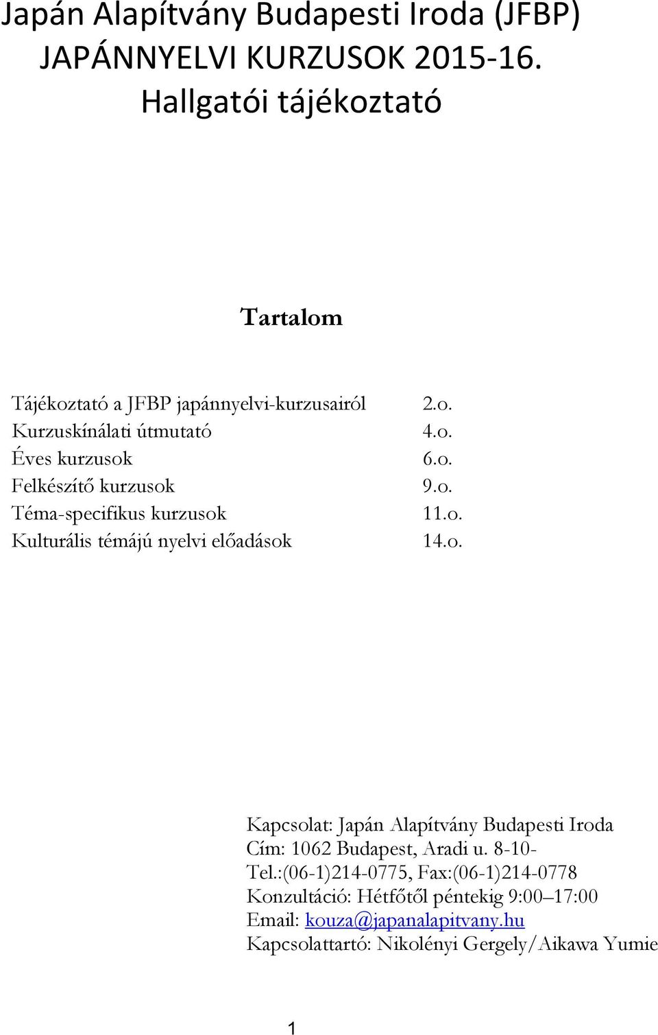 Téma-specifikus kurzusok Kulturális témájú nyelvi elıadások 2.o. 4.o. 6.o. 9.o. 11.o. 14.o. Kapcsolat: Japán Alapítvány Budapesti Iroda Cím: 1062 Budapest, Aradi u.