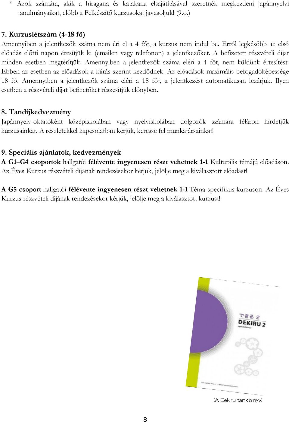 A befizetett részvételi díjat minden esetben megtérítjük. Amennyiben a jelentkezık száma eléri a 4 fıt, nem küldünk értesítést. Ebben az esetben az elıadások a kiírás szerint kezdıdnek.