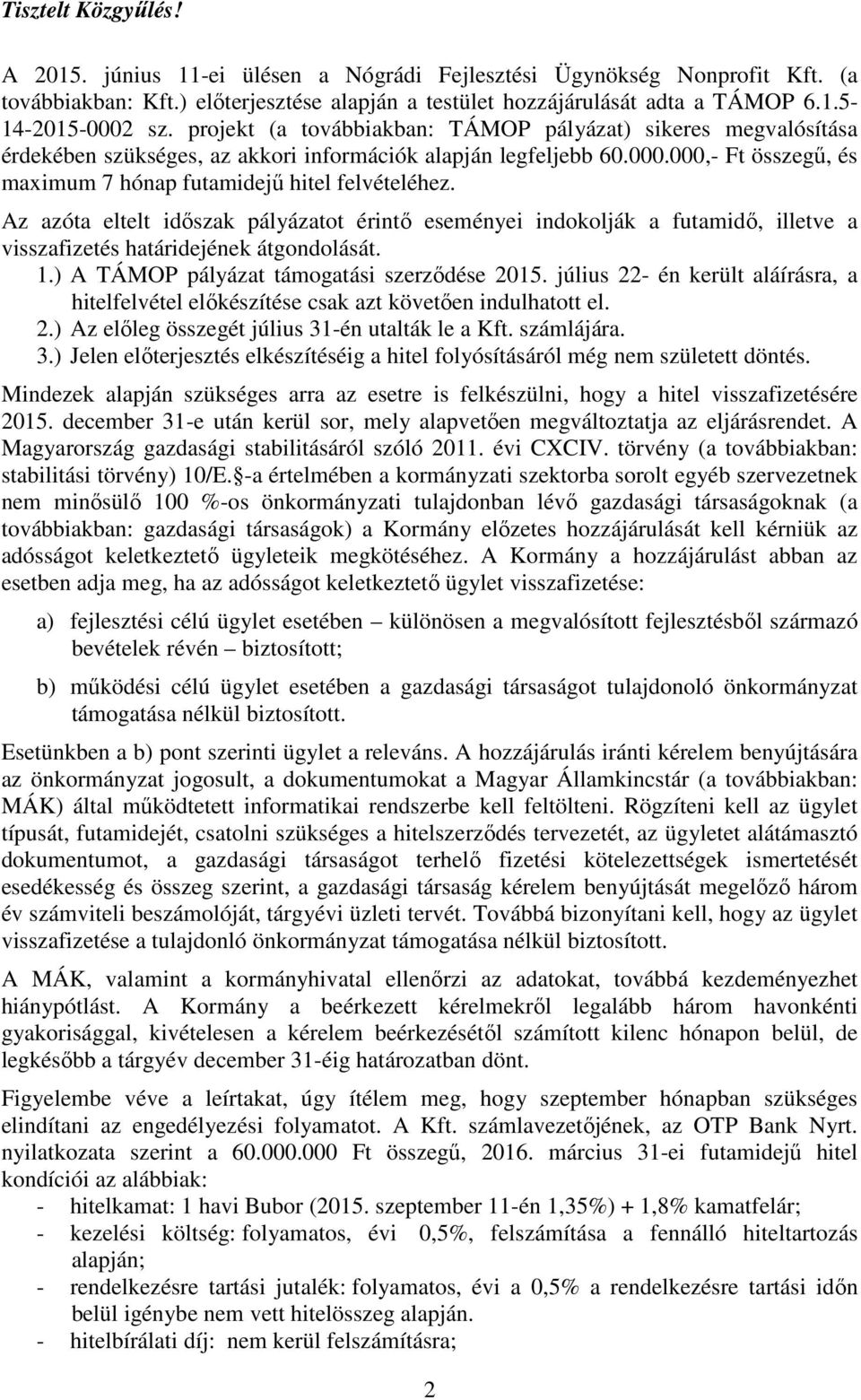 Az azóta eltelt időszak pályázatot érintő eseményei indokolják a futamidő, illetve a visszafizetés határidejének átgondolását. 1.) A TÁMOP pályázat támogatási szerződése 2015.