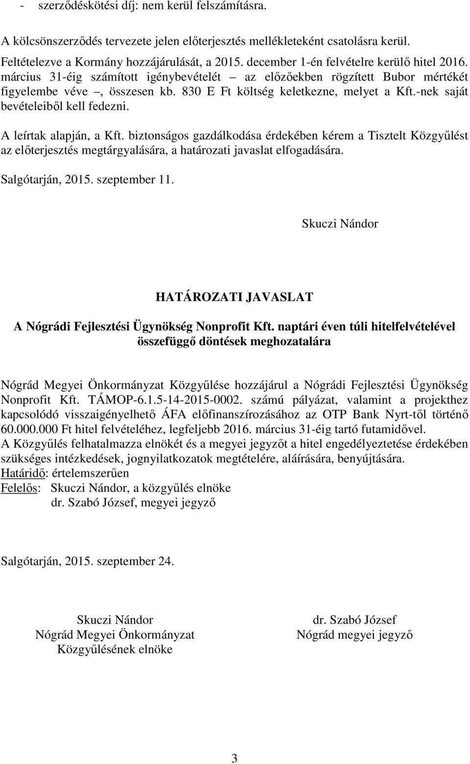 -nek saját bevételeiből kell fedezni. A leírtak alapján, a Kft. biztonságos gazdálkodása érdekében kérem a Tisztelt Közgyűlést az előterjesztés megtárgyalására, a határozati javaslat elfogadására.