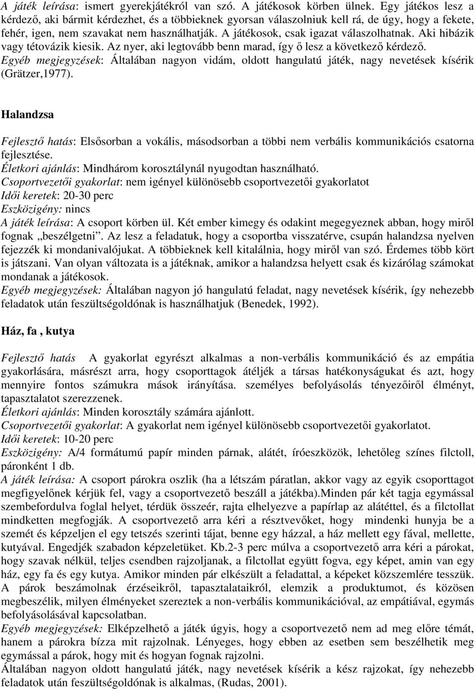 A játékosok, csak igazat válaszolhatnak. Aki hibázik vagy tétovázik kiesik. Az nyer, aki legtovább benn marad, így ő lesz a következő kérdező.