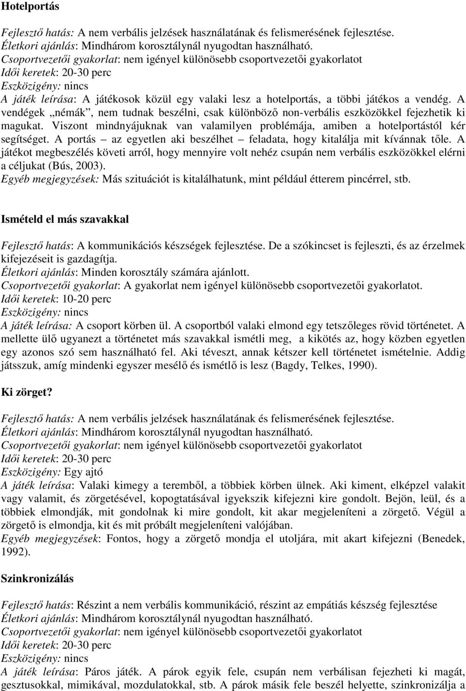 A portás az egyetlen aki beszélhet feladata, hogy kitalálja mit kívánnak tőle.