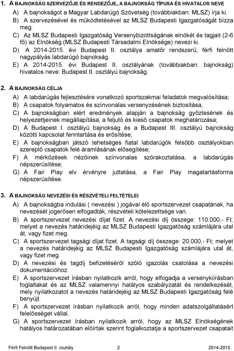 C) Az MLSZ Budapesti Igazgatóság Versenybizottságának elnökét és tagjait (2-6 fő) az Elnökség (MLSZ Budapesti Társadalmi Elnöksége) nevezi ki. D) A 2014-2015. évi Budapest II.