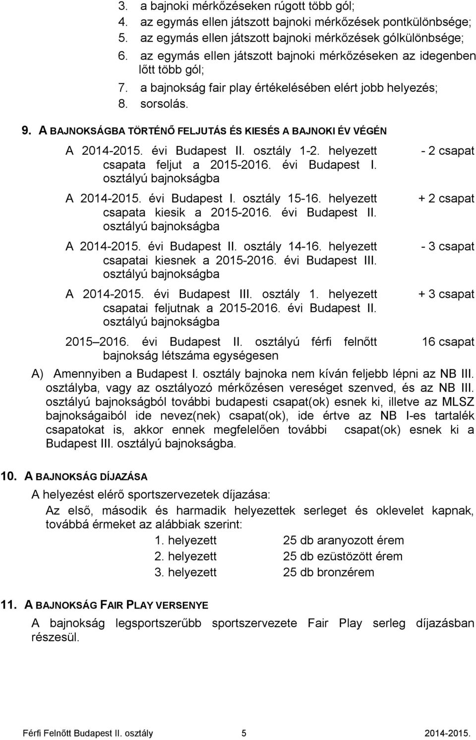 A BAJNOKSÁGBA TÖRTÉNŐ FELJUTÁS ÉS KIESÉS A BAJNOKI ÉV VÉGÉN A 2014-2015. évi Budapest II. osztály 1-2. helyezett csapata feljut a 2015-2016. évi Budapest I. osztályú bajnokságba A 2014-2015.