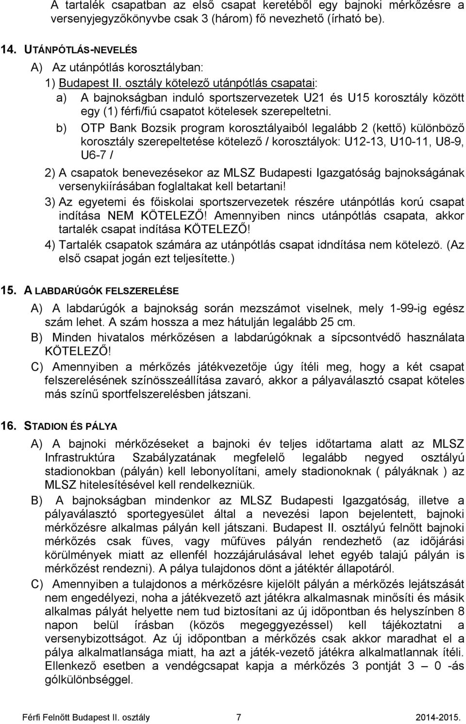 osztály kötelező utánpótlás csapatai: a) A bajnokságban induló sportszervezetek U21 és U15 korosztály között egy (1) férfi/fiú csapatot kötelesek szerepeltetni.