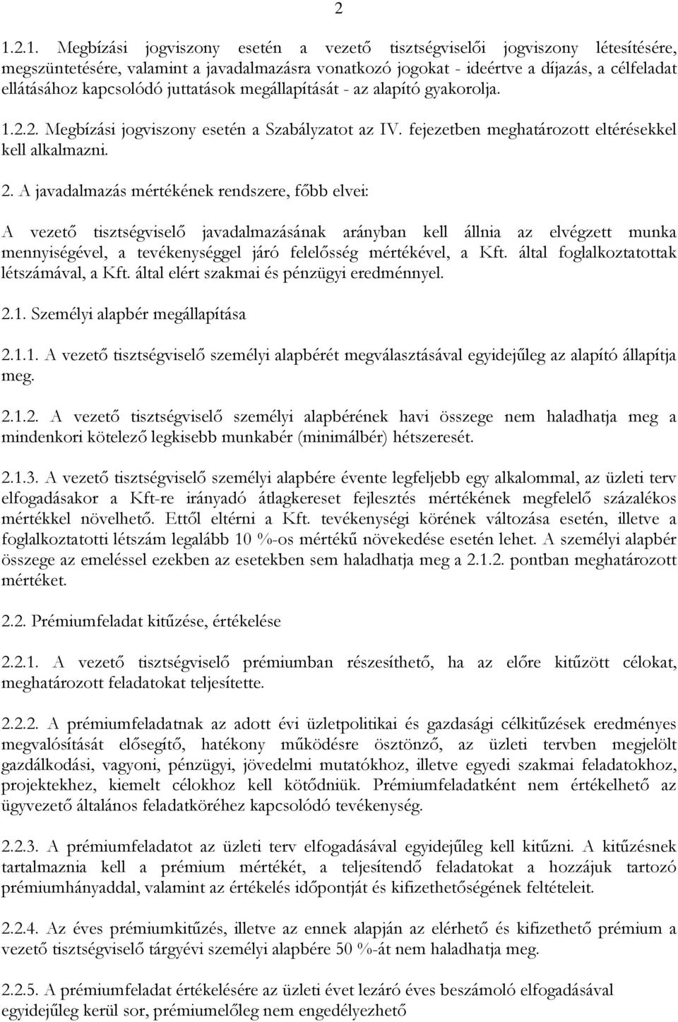 A javadalmazás mértékének rendszere, főbb elvei: A vezető tisztségviselő javadalmazásának arányban kell állnia az elvégzett munka mennyiségével, a tevékenységgel járó felelősség mértékével, a Kft.