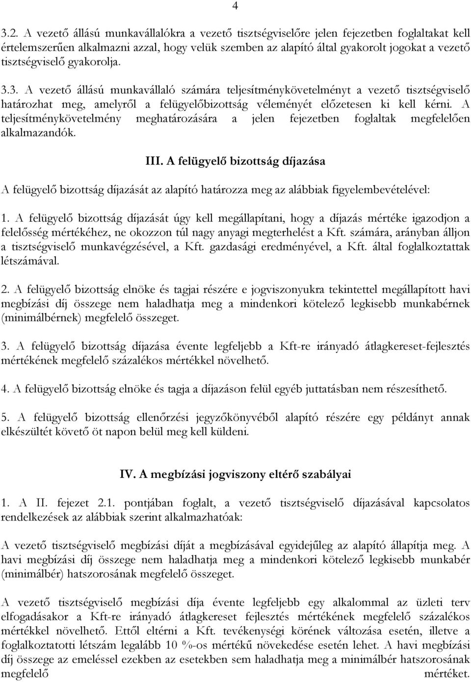 tisztségviselő gyakorolja. 3.3. A vezető állású munkavállaló számára teljesítménykövetelményt a vezető tisztségviselő határozhat meg, amelyről a felügyelőbizottság véleményét előzetesen ki kell kérni.