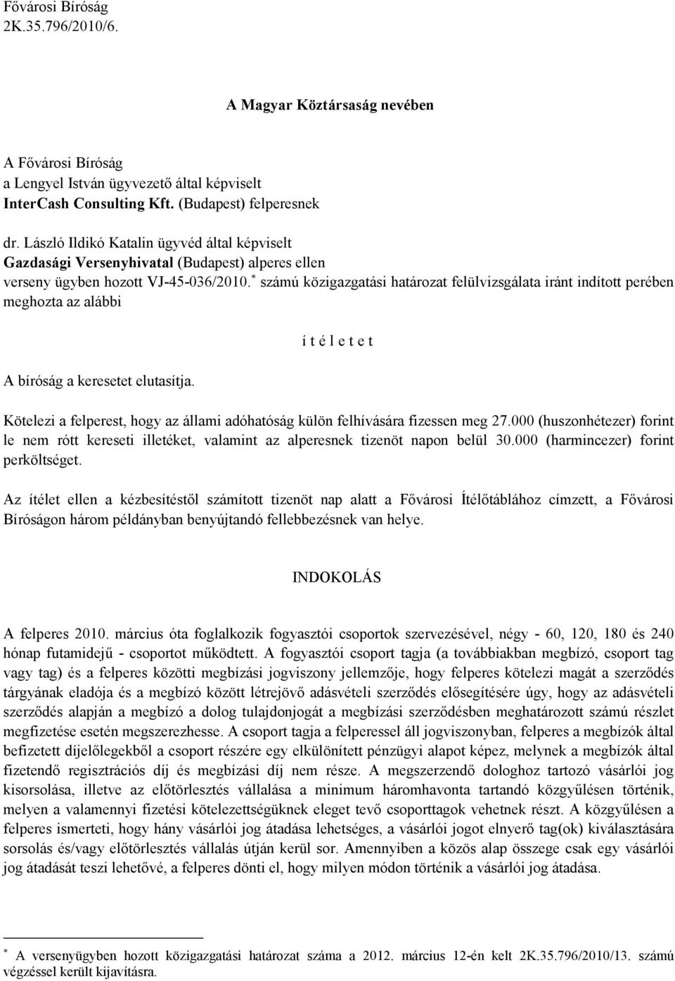 számú közigazgatási határozat felülvizsgálata iránt indított perében meghozta az alábbi A bíróság a keresetet elutasítja.