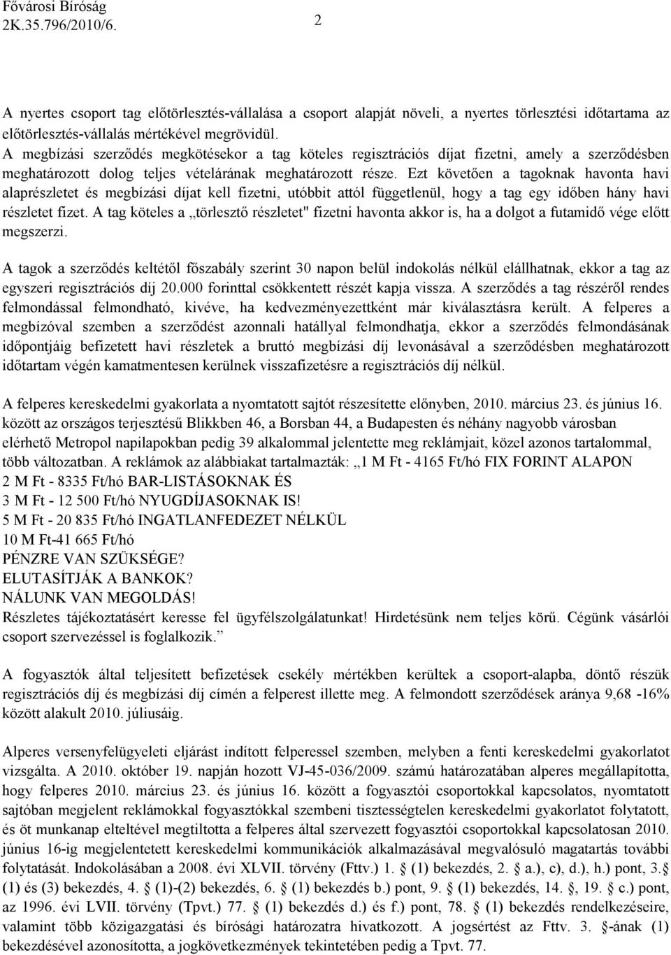 Ezt követıen a tagoknak havonta havi alaprészletet és megbízási díjat kell fizetni, utóbbit attól függetlenül, hogy a tag egy idıben hány havi részletet fizet.