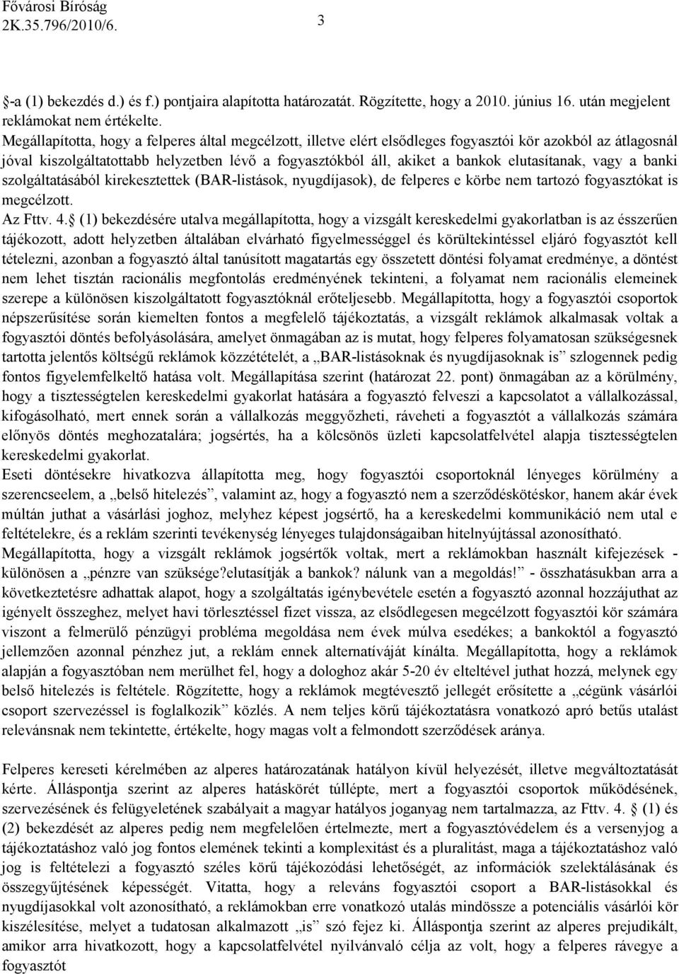 elutasítanak, vagy a banki szolgáltatásából kirekesztettek (BAR-listások, nyugdíjasok), de felperes e körbe nem tartozó fogyasztókat is megcélzott. Az Fttv. 4.