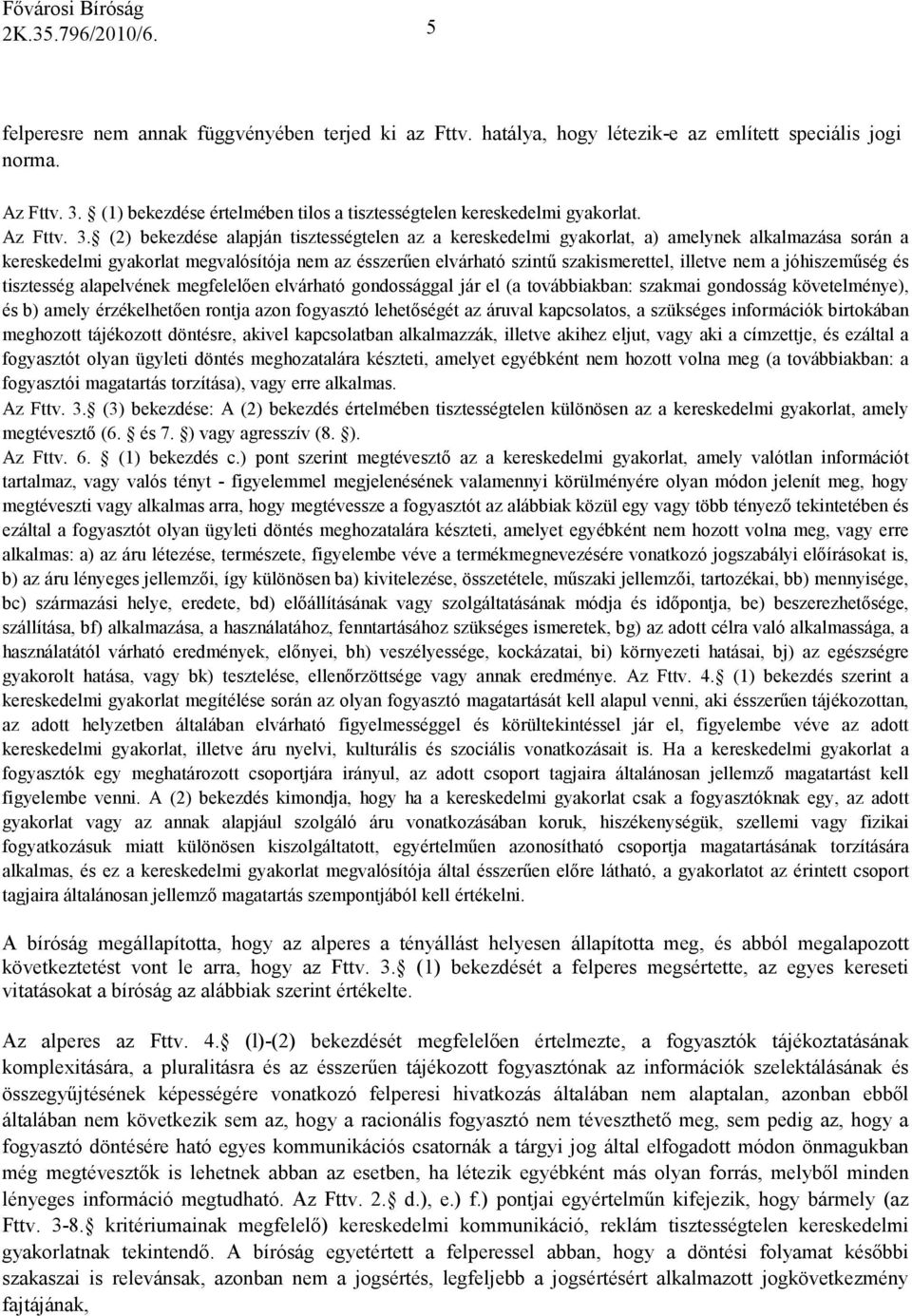 (2) bekezdése alapján tisztességtelen az a kereskedelmi gyakorlat, a) amelynek alkalmazása során a kereskedelmi gyakorlat megvalósítója nem az ésszerően elvárható szintő szakismerettel, illetve nem a