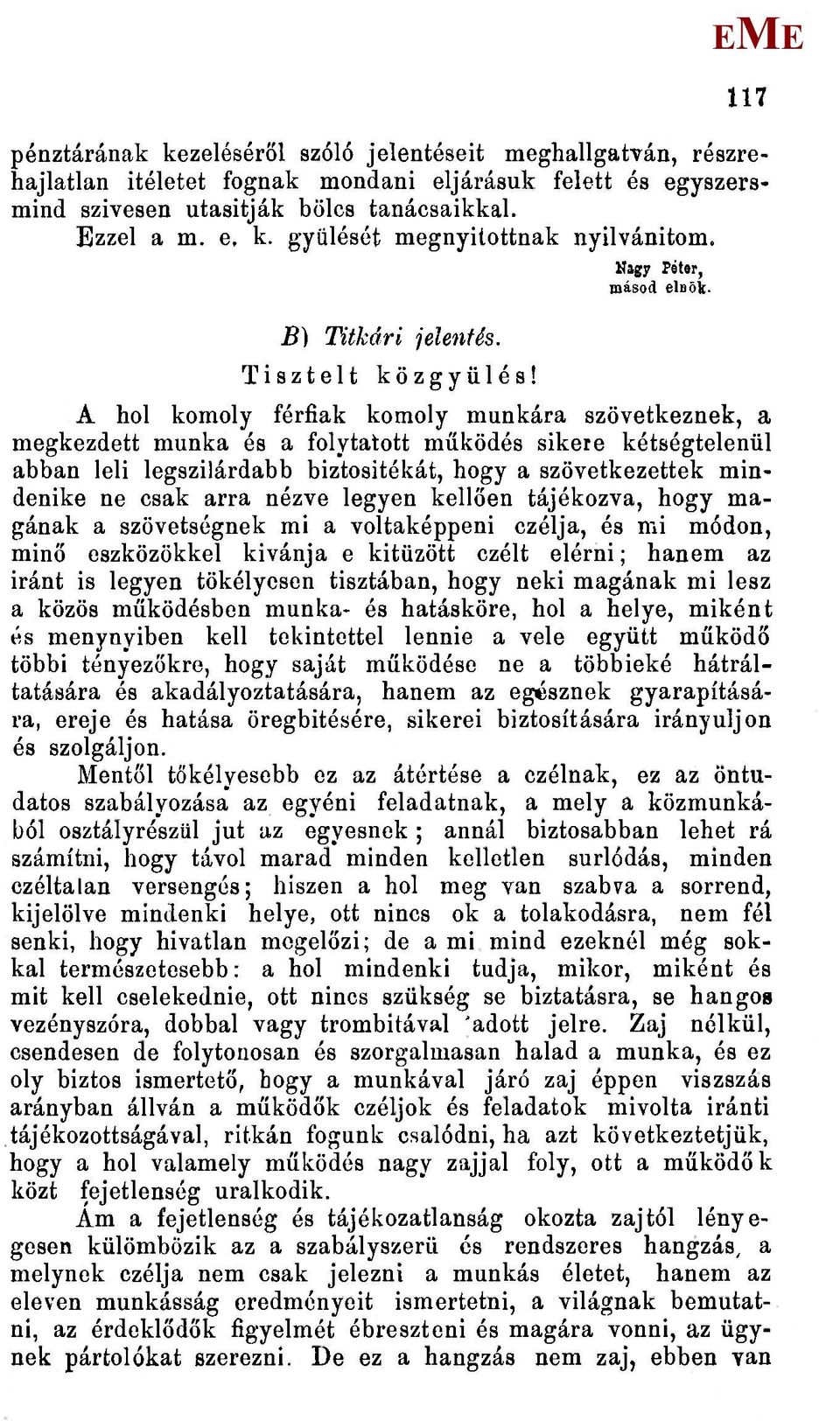 A hol komoly férfiak komoly munkára szövetkeznek, a megkezdett munka és a folytatott működés sikere kétségtelenül abban leli legszilárdabb biztositékát, hogy a szövetkezettek mindenike ne csak arra