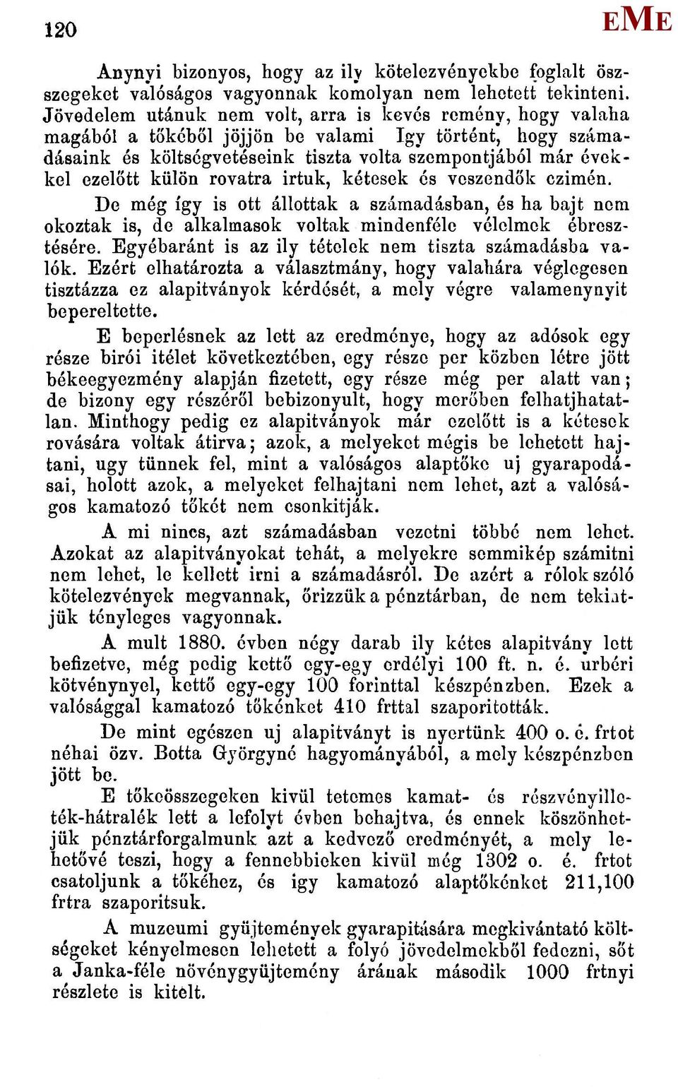 rovatra irtuk, kétesek és veszendők czimén. De még így is ott állottak a számadásban, és ha bajt nem okoztak is, de alkalmasok voltak mindenféle vélelmek ébresztésére.