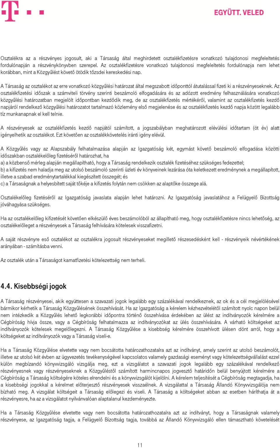 A Társaság az osztalékot az erre vonatkozó közgyőlési határozat által megszabott idıponttól átutalással fizeti ki a részvényeseknek.