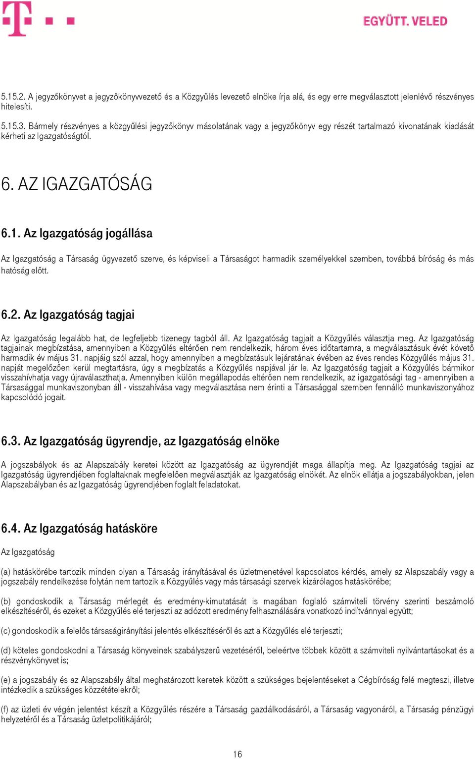 Az Igazgatóság jogállása Az Igazgatóság a Társaság ügyvezetı szerve, és képviseli a Társaságot harmadik személyekkel szemben, továbbá bíróság és más hatóság elıtt. 6.2.