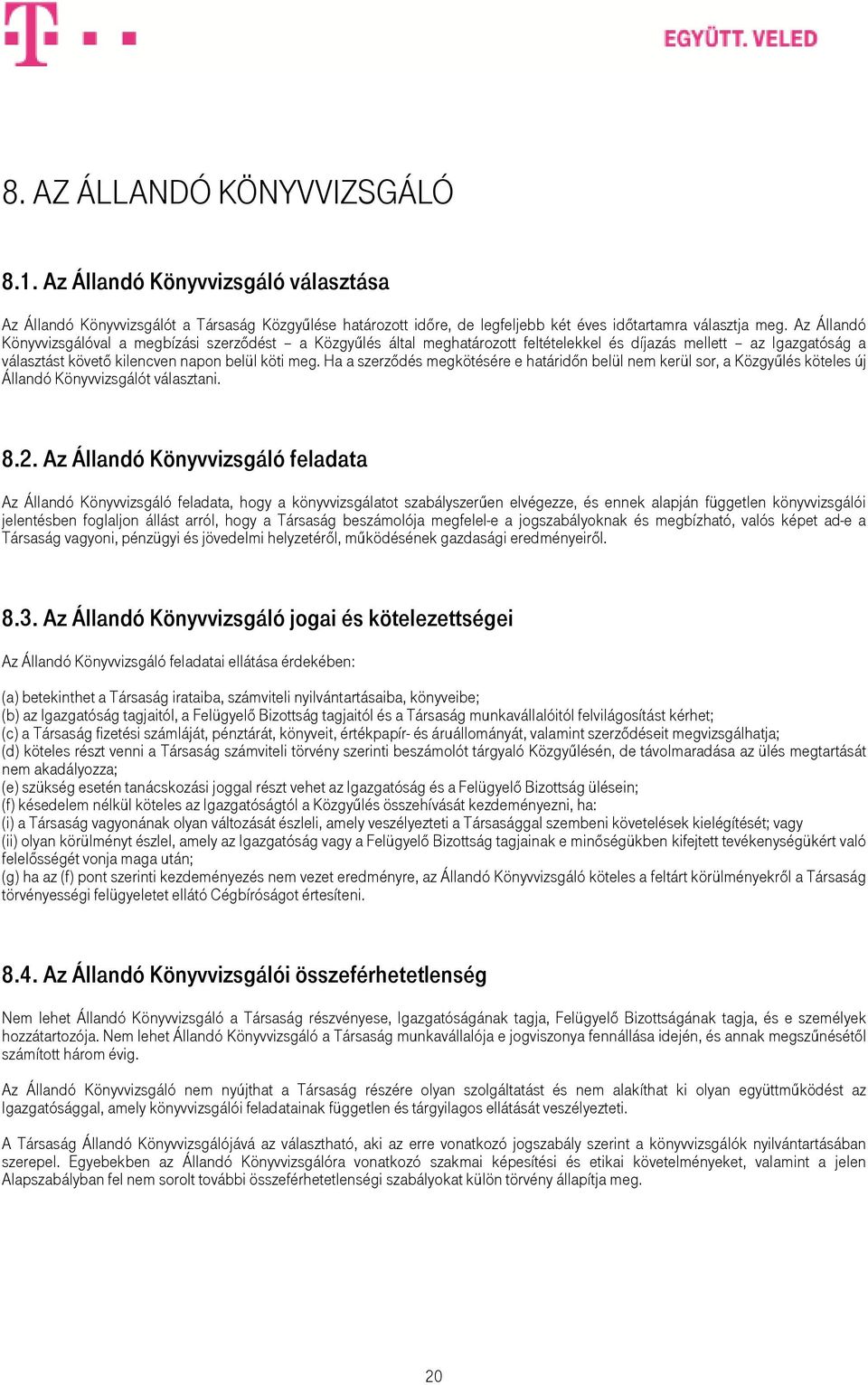 Ha a szerzıdés megkötésére e határidın belül nem kerül sor, a Közgyőlés köteles új Állandó Könyvvizsgálót választani. 8.2.