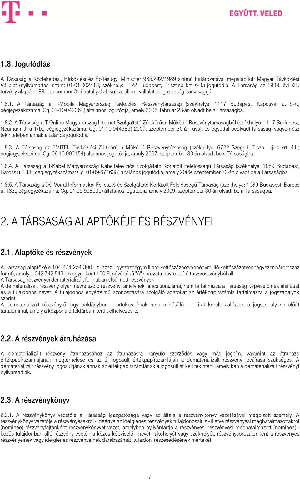 törvény alapján 1991. december 31-i hatállyal alakult át állami vállalatból gazdasági társasággá. 1.8.1. A Társaság a T-Mobile Magyarország Távközlési Részvénytársaság (székhelye: 1117 Budapest, Kaposvár u.