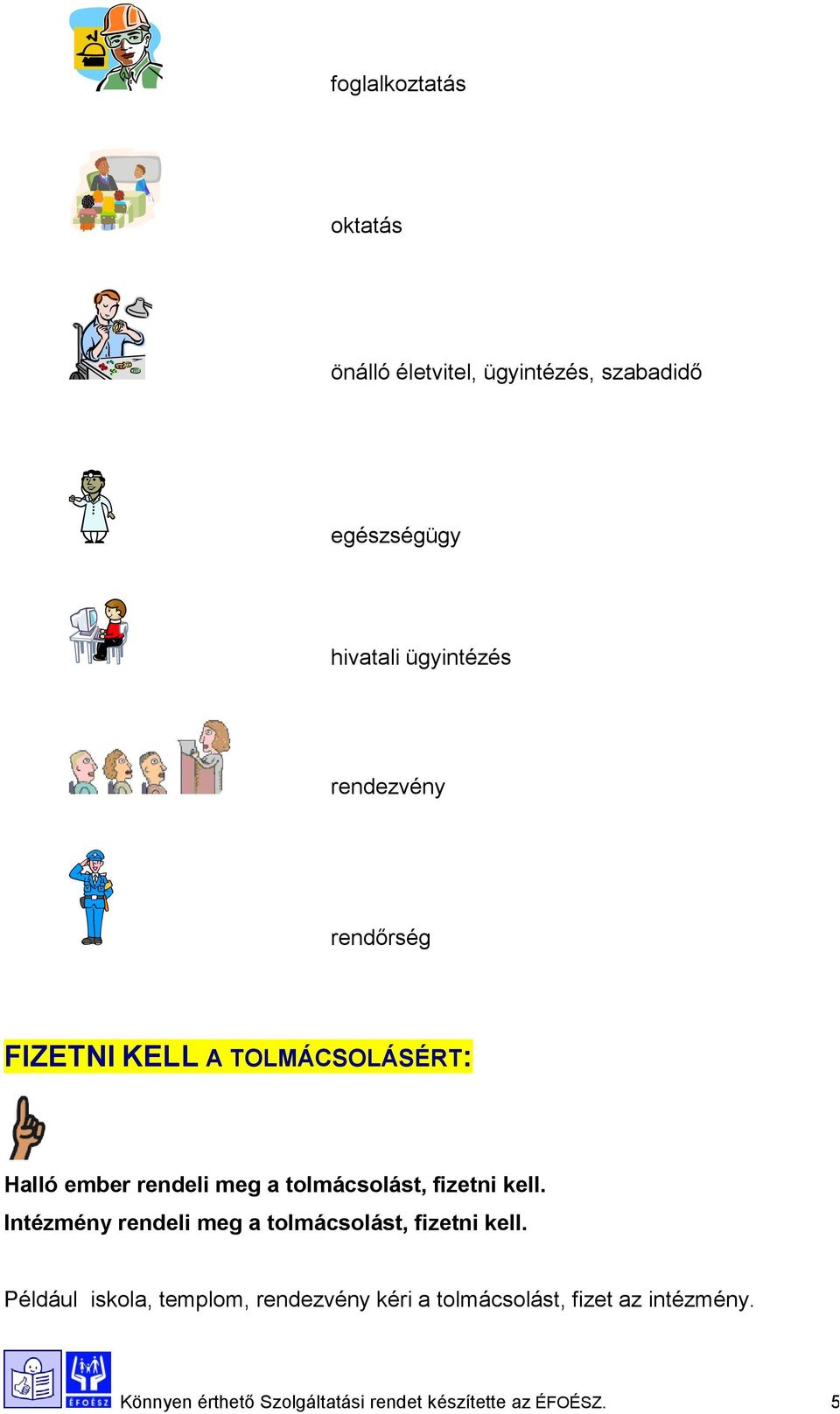 fizetni kell. Intézmény rendeli meg a tolmácsolást, fizetni kell.