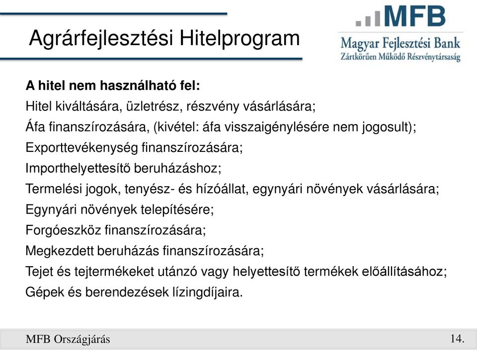 tenyész- és hízóállat, egynyári növények vásárlására; Egynyári növények telepítésére; Forgóeszköz finanszírozására; Megkezdett