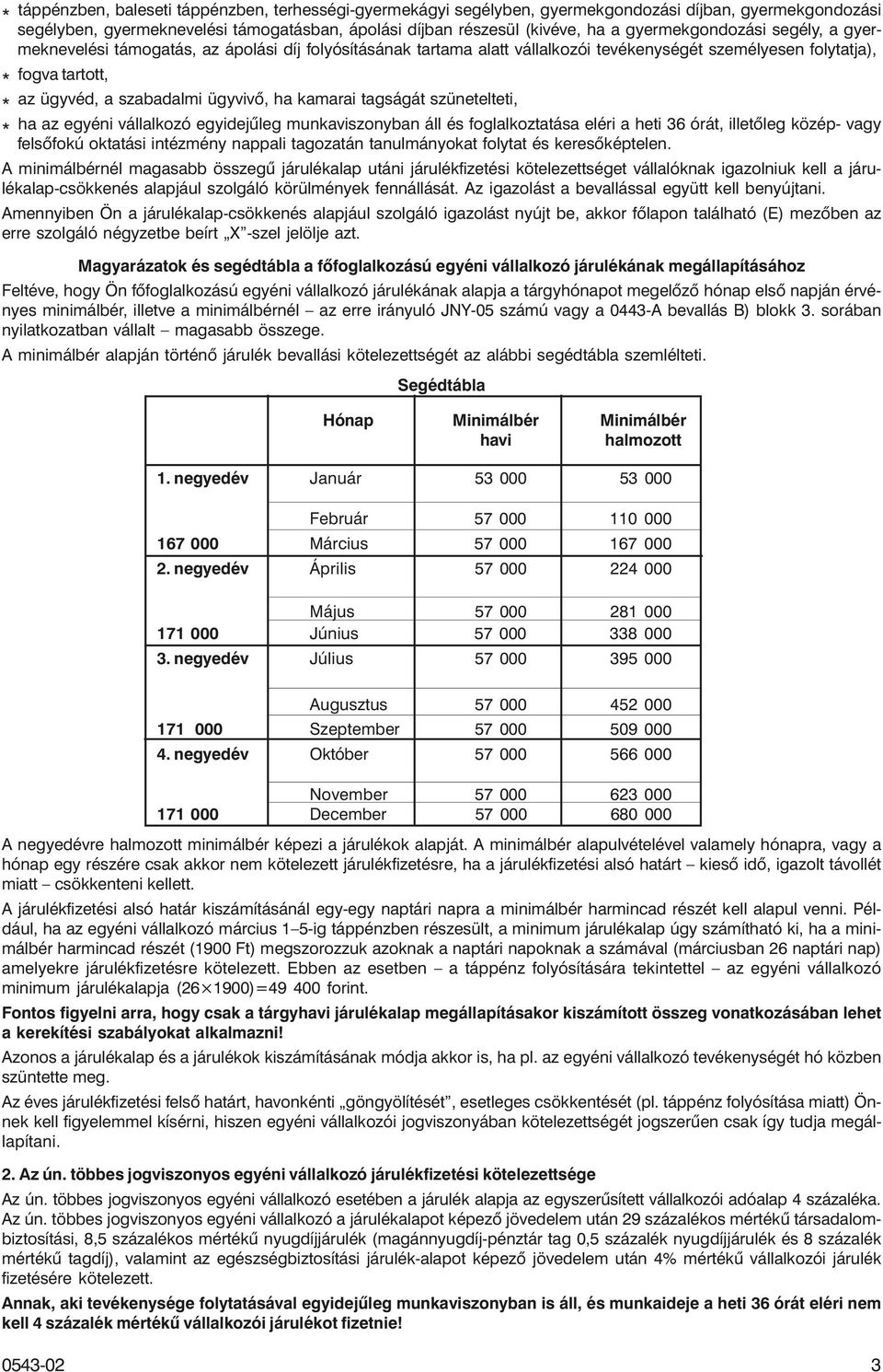 ha kamarai tagságát szünetelteti, * * ha az egyéni vállalkozó egyidejûleg munkaviszonyban áll és foglalkoztatása eléri a heti 36 órát, illetõleg közép- vagy felsõfokú oktatási intézmény nappali