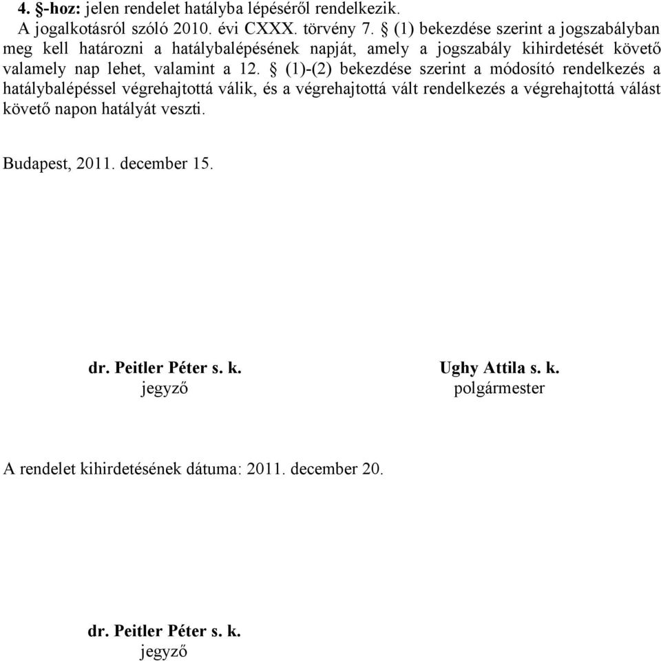 a 12. (1)-(2) bekezdése szerint a módosító rendelkezés a hatálybalépéssel végrehajtottá válik, és a végrehajtottá vált rendelkezés a végrehajtottá válást