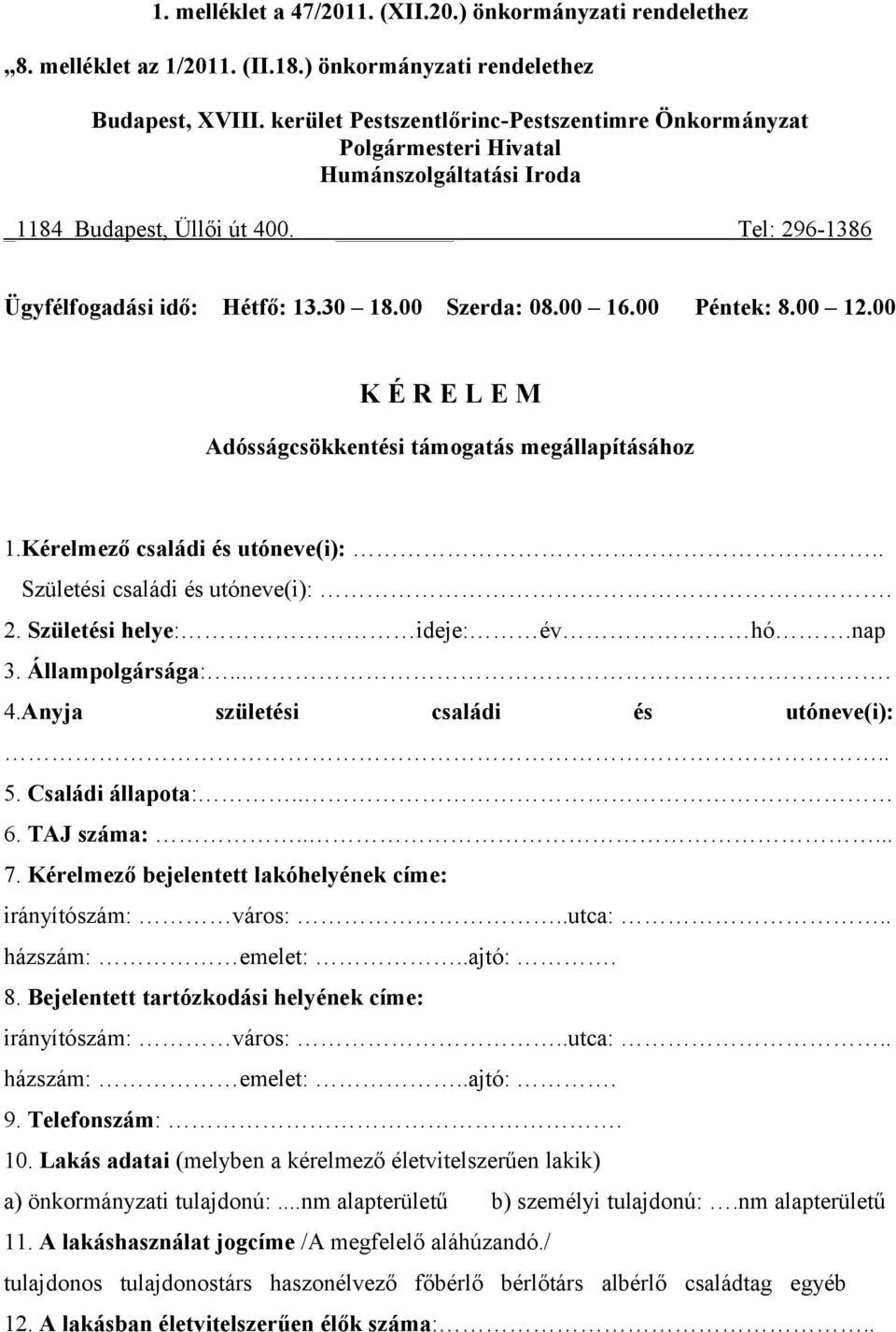 00 Péntek: 8.00 12.00 K É R E L E M Adósságcsökkentési támogatás megállapításához 1.Kérelmező családi és utóneve(i):.. Születési családi és utóneve(i):. 2. Születési helye: ideje: év hó.nap 3.